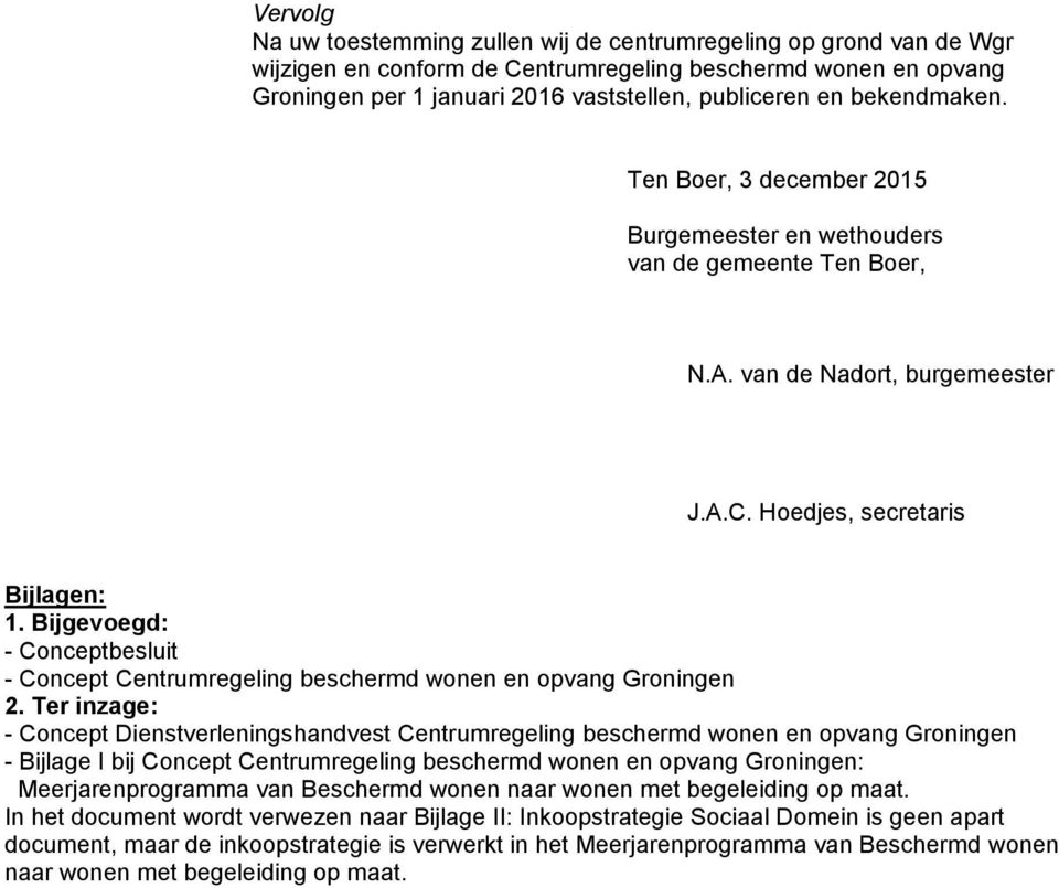 Bijgevoegd: - Conceptbesluit - Concept Centrumregeling beschermd wonen en opvang Groningen 2.