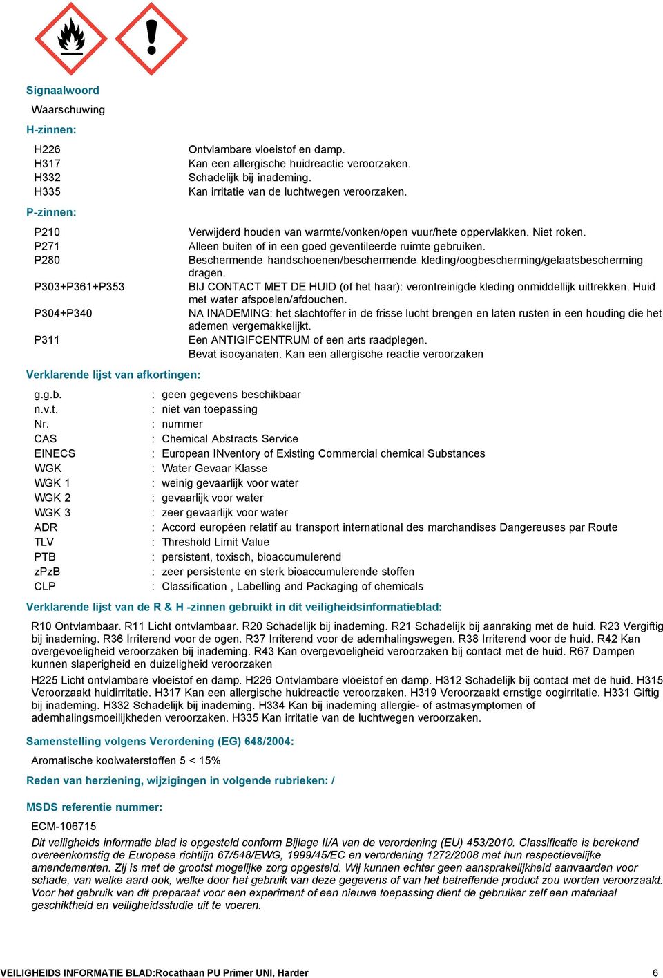 Verwijderd houden van warmte/vonken/open vuur/hete oppervlakken. Niet roken. Alleen buiten of in een goed geventileerde ruimte gebruiken.