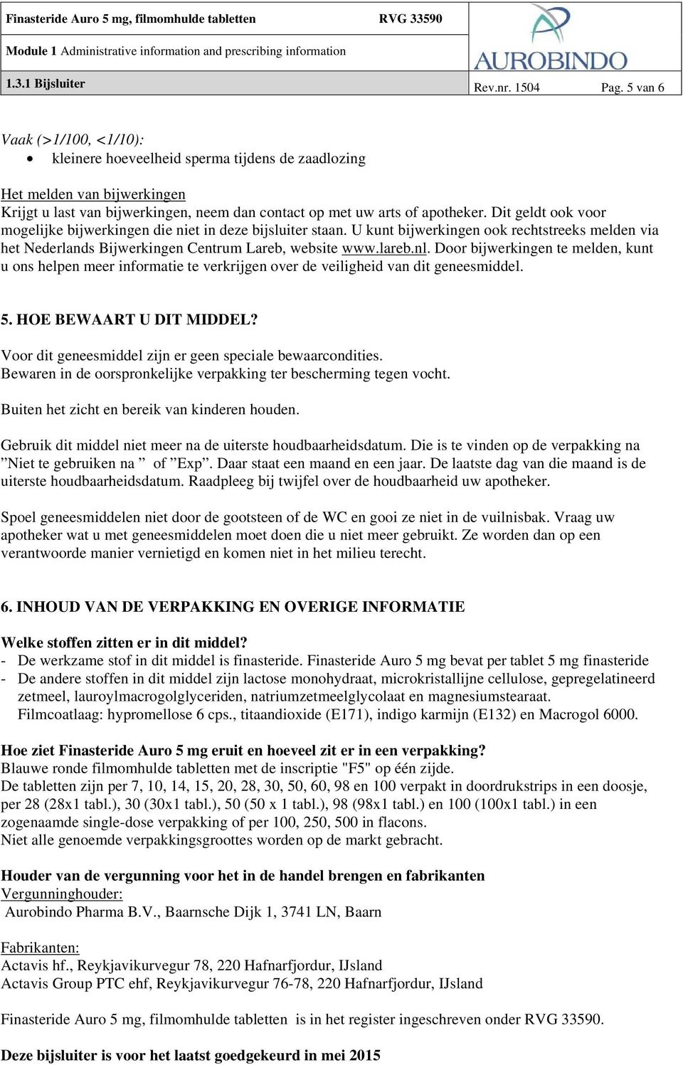 Dit geldt ook voor mogelijke bijwerkingen die niet in deze bijsluiter staan. U kunt bijwerkingen ook rechtstreeks melden via het Nederlands Bijwerkingen Centrum Lareb, website www.lareb.nl.