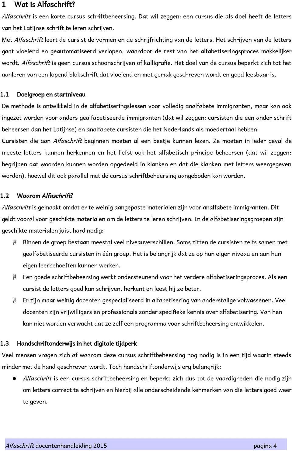 Het schrijven van de letters gaat vloeiend en geautomatiseerd verlopen, waardoor de rest van het alfabetiseringsproces makkelijker wordt. Alfaschrift is geen cursus schoonschrijven of kalligrafie.