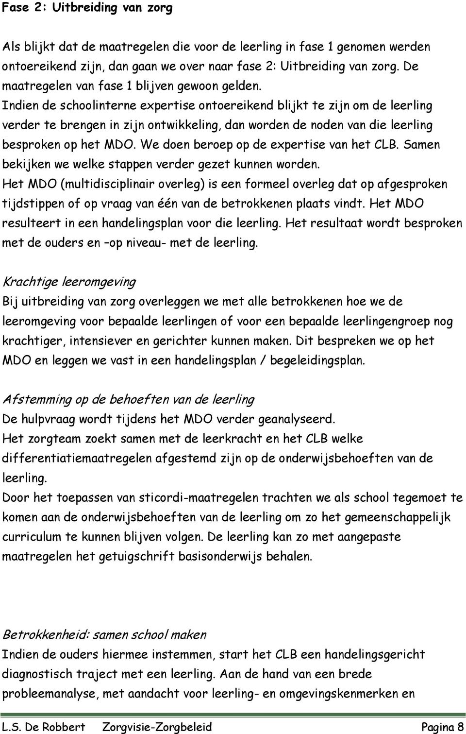 Indien de schoolinterne expertise ontoereikend blijkt te zijn om de leerling verder te brengen in zijn ontwikkeling, dan worden de noden van die leerling besproken op het MDO.