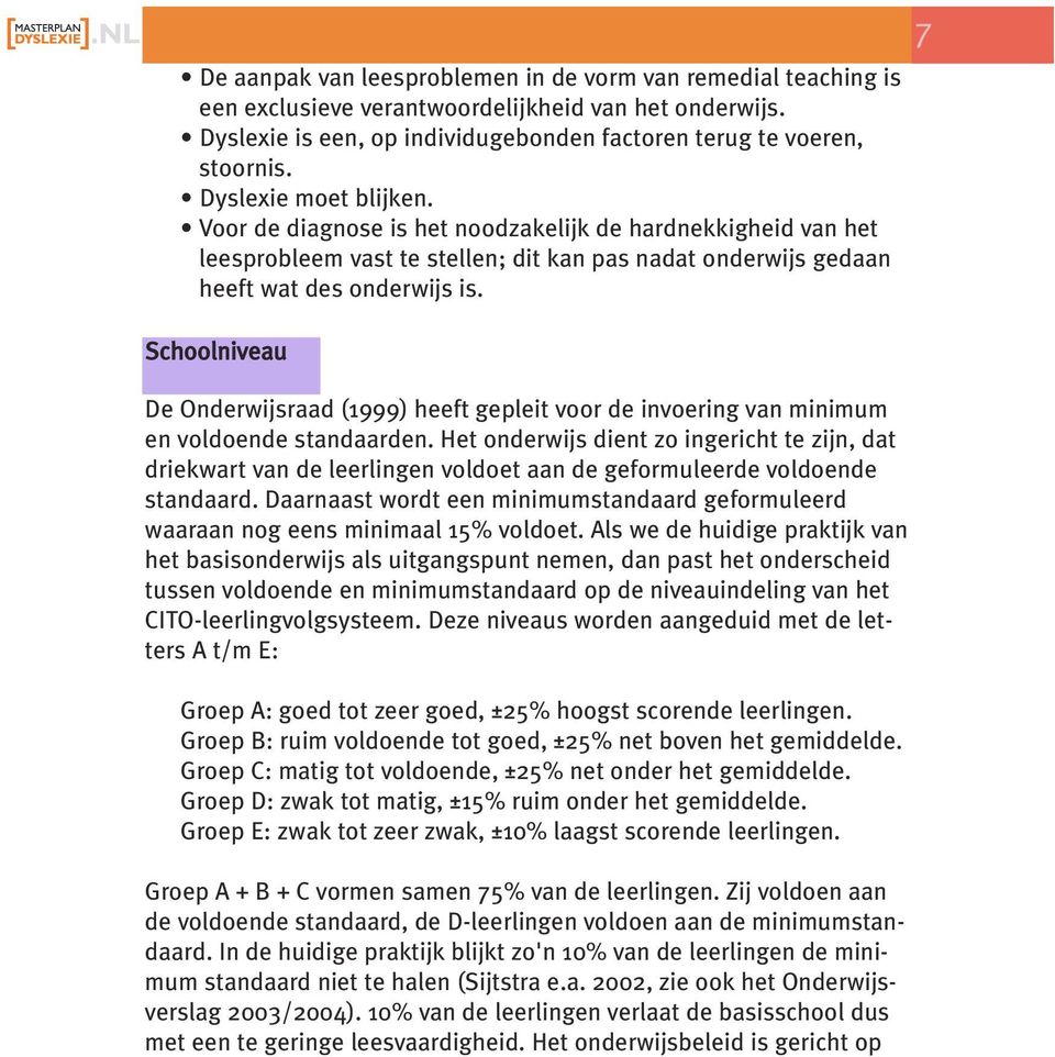 Schoolniveau De Onderwijsraad (1999) heeft gepleit voor de invoering van minimum en voldoende standaarden.