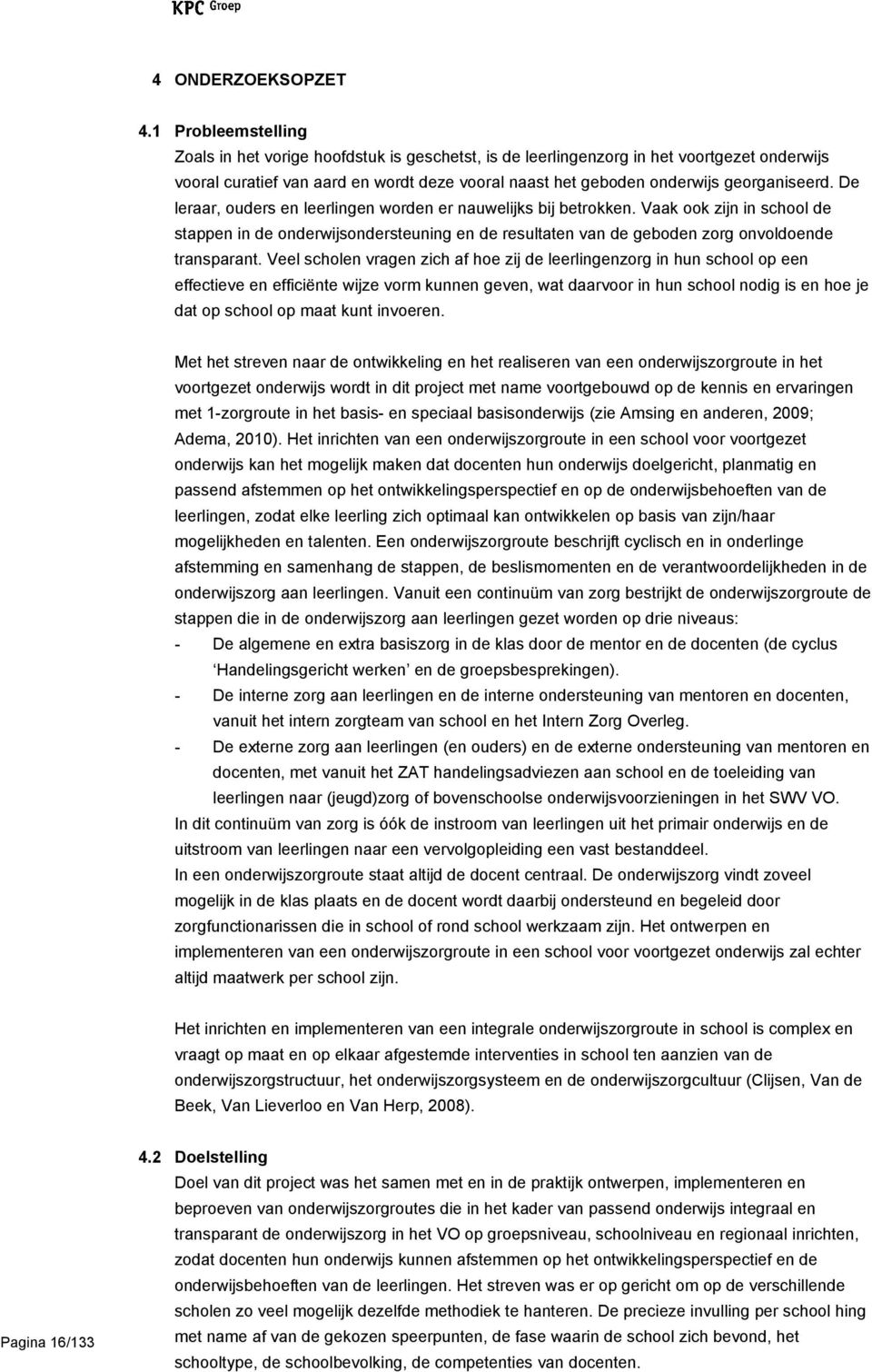 De leraar, ouders en leerlingen worden er nauwelijks bij betrokken. Vaak ook zijn in school de stappen in de onderwijsondersteuning en de resultaten van de geboden zorg onvoldoende transparant.