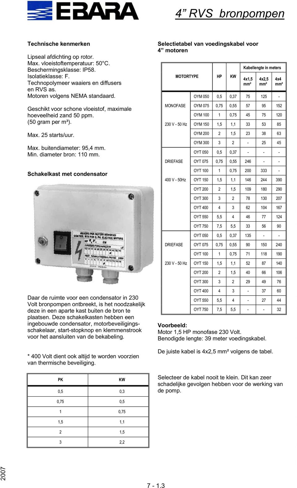 Schakelkast met condensator Selectietabel van voedingskabel voor 4 motoren MOTORTYPE HP KW Kabellengte in meters 4x1,5 mm² 4x2,5 mm² 4x4 mm² OYM 050 0,5 0,37 75 125 - MONOFASE OYM 075 0,75 0,55 57 95