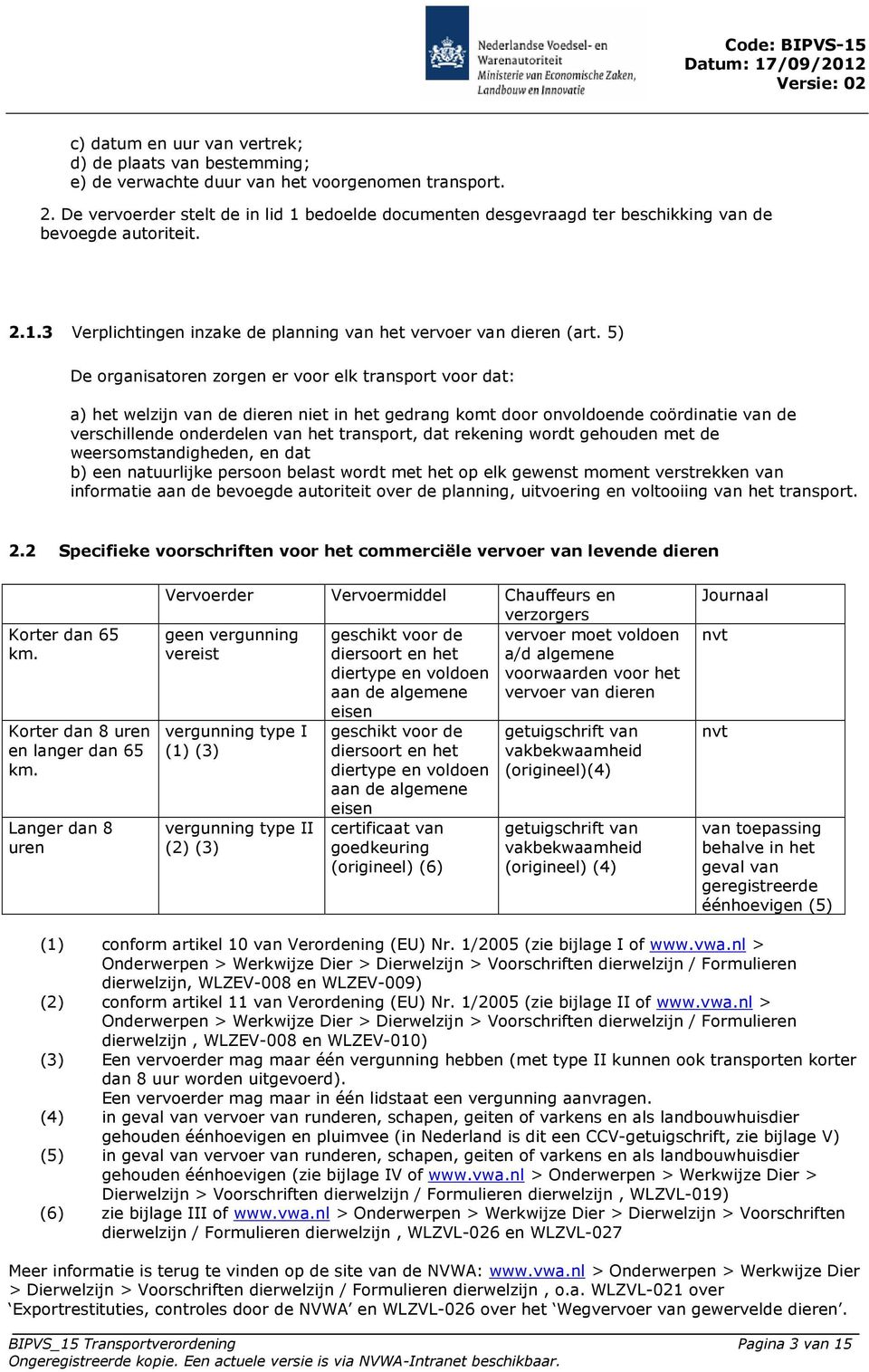 5) De organisatoren zorgen er voor elk transport voor dat: a) het welzijn van de dieren niet in het gedrang komt door onvoldoende coördinatie van de verschillende onderdelen van het transport, dat