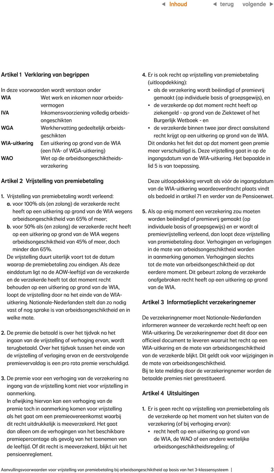 Vrijstelling van premiebetaling wordt verleend: a. voor 100% als (en zolang) de verzekerde recht heeft op een uitkering op grond van de WIA wegens arbeidsongeschiktheid van 65% of meer; b.