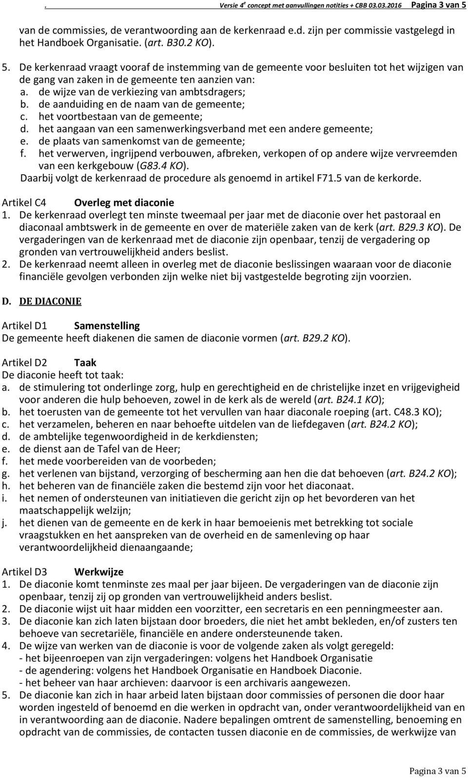 de wijze van de verkiezing van ambtsdragers; b. de aanduiding en de naam van de gemeente; c. het voortbestaan van de gemeente; d. het aangaan van een samenwerkingsverband met een andere gemeente; e.