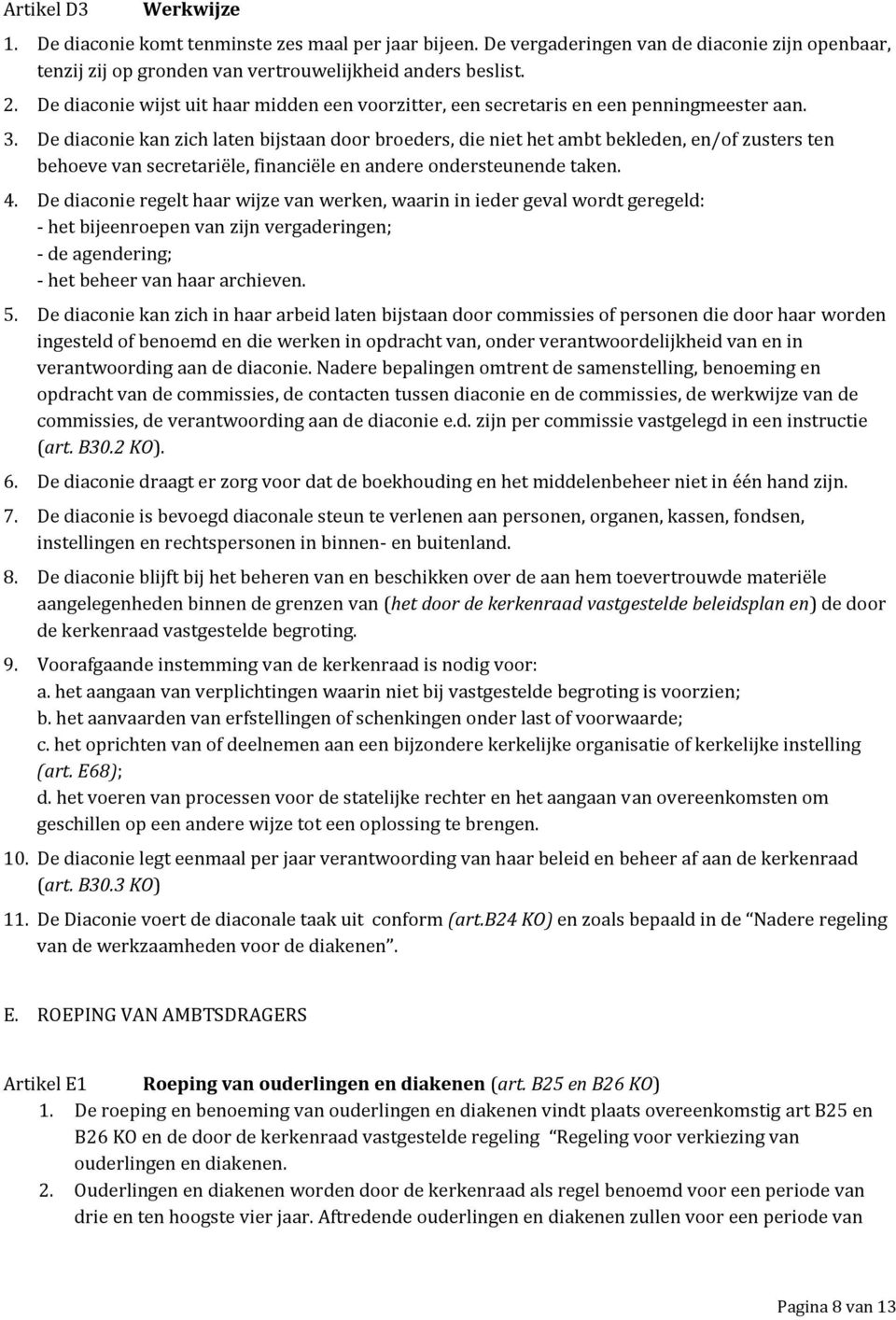 De diaconie kan zich laten bijstaan door broeders, die niet het ambt bekleden, en/of zusters ten behoeve van secretariële, financiële en andere ondersteunende taken. 4.