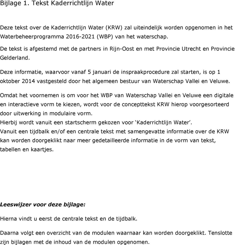 Deze informatie, waarvoor vanaf 5 januari de inspraakprocedure zal starten, is op 1 oktober 2014 vastgesteld door het algemeen bestuur van Waterschap Vallei en Veluwe.