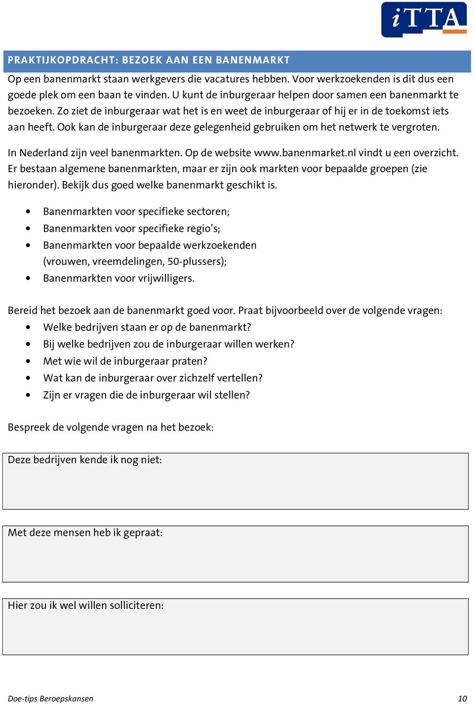 Ook kan de inburgeraar deze gelegenheid gebruiken om het netwerk te vergroten. In Nederland zijn veel banenmarkten. Op de website www.banenmarket.nl vindt u een overzicht.