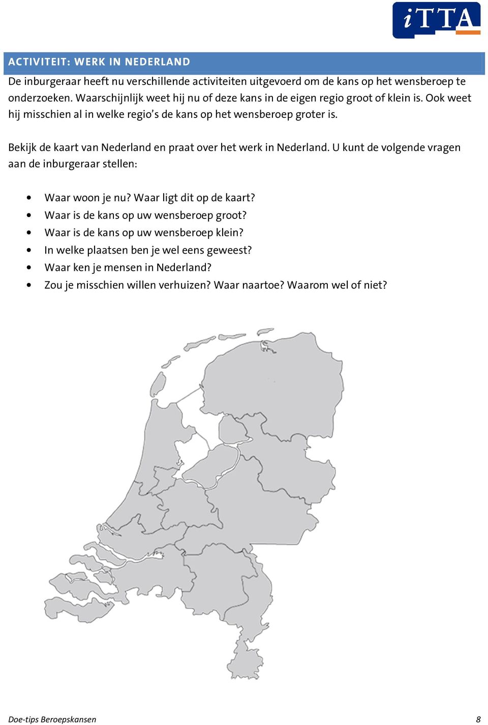 Bekijk de kaart van Nederland en praat over het werk in Nederland. U kunt de volgende vragen aan de inburgeraar stellen: Waar woon je nu? Waar ligt dit op de kaart?