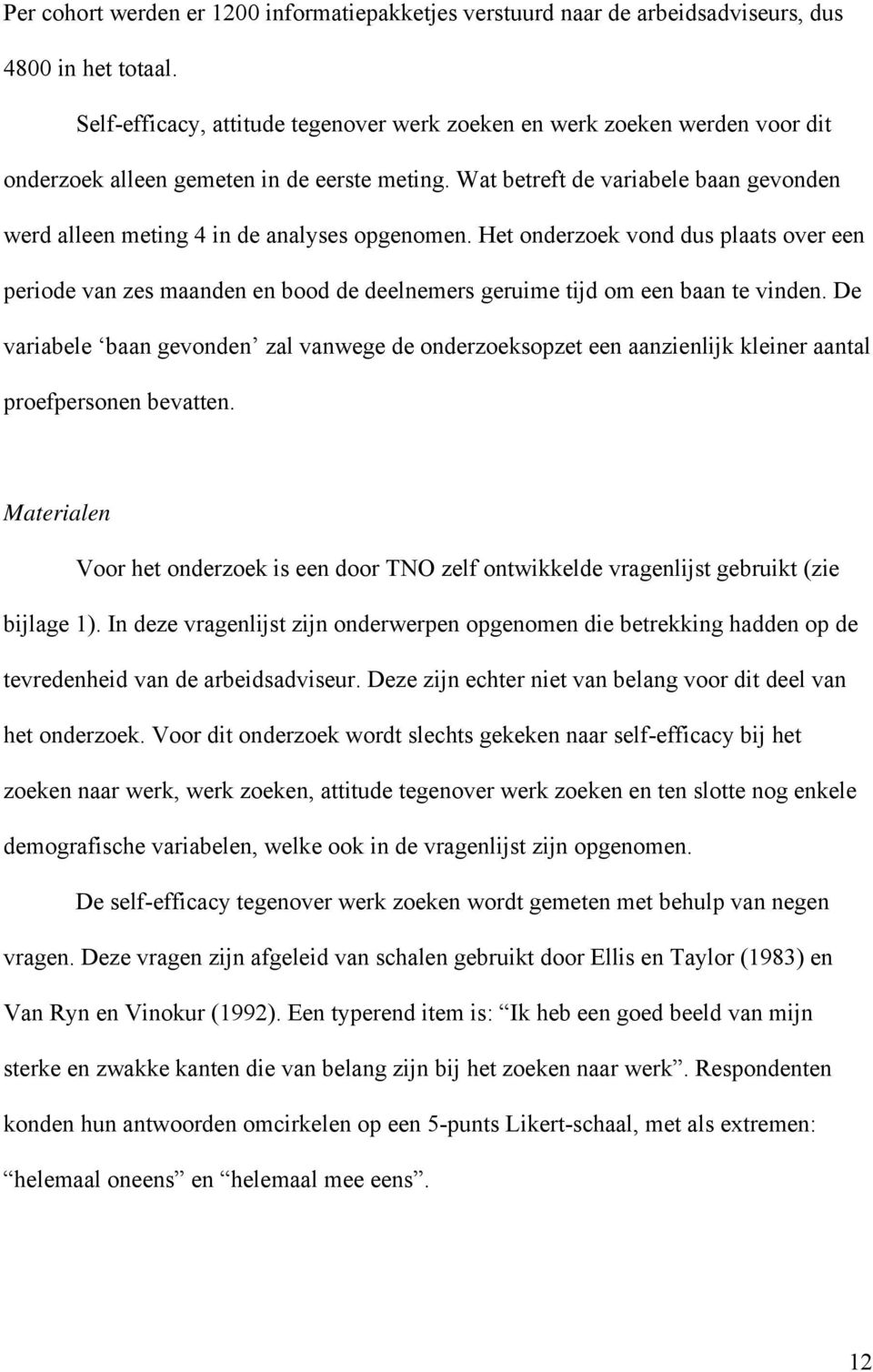 Wat betreft de variabele baan gevonden werd alleen meting 4 in de analyses opgenomen.