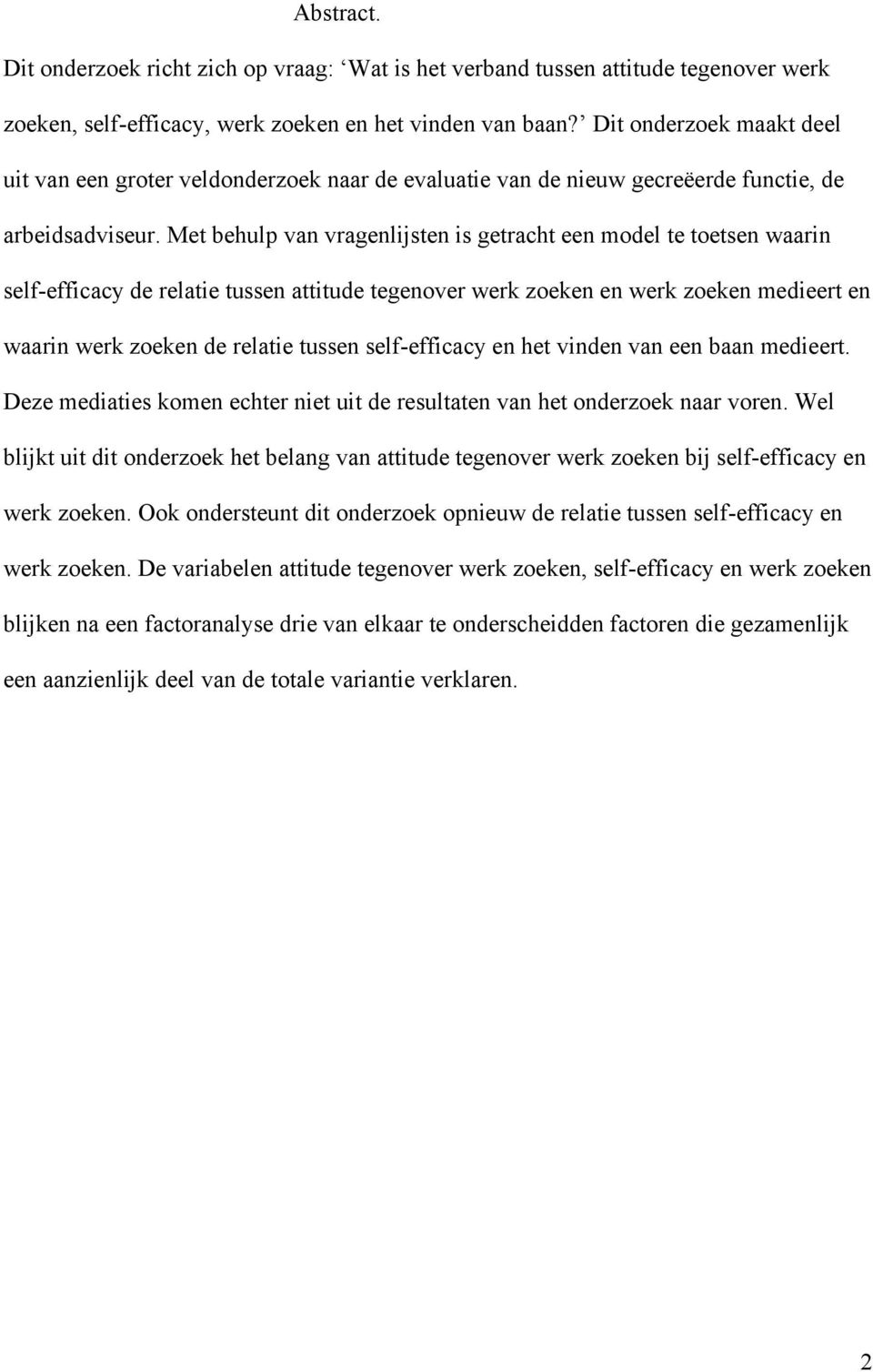 Met behulp van vragenlijsten is getracht een model te toetsen waarin self-efficacy de relatie tussen attitude tegenover werk zoeken en werk zoeken medieert en waarin werk zoeken de relatie tussen