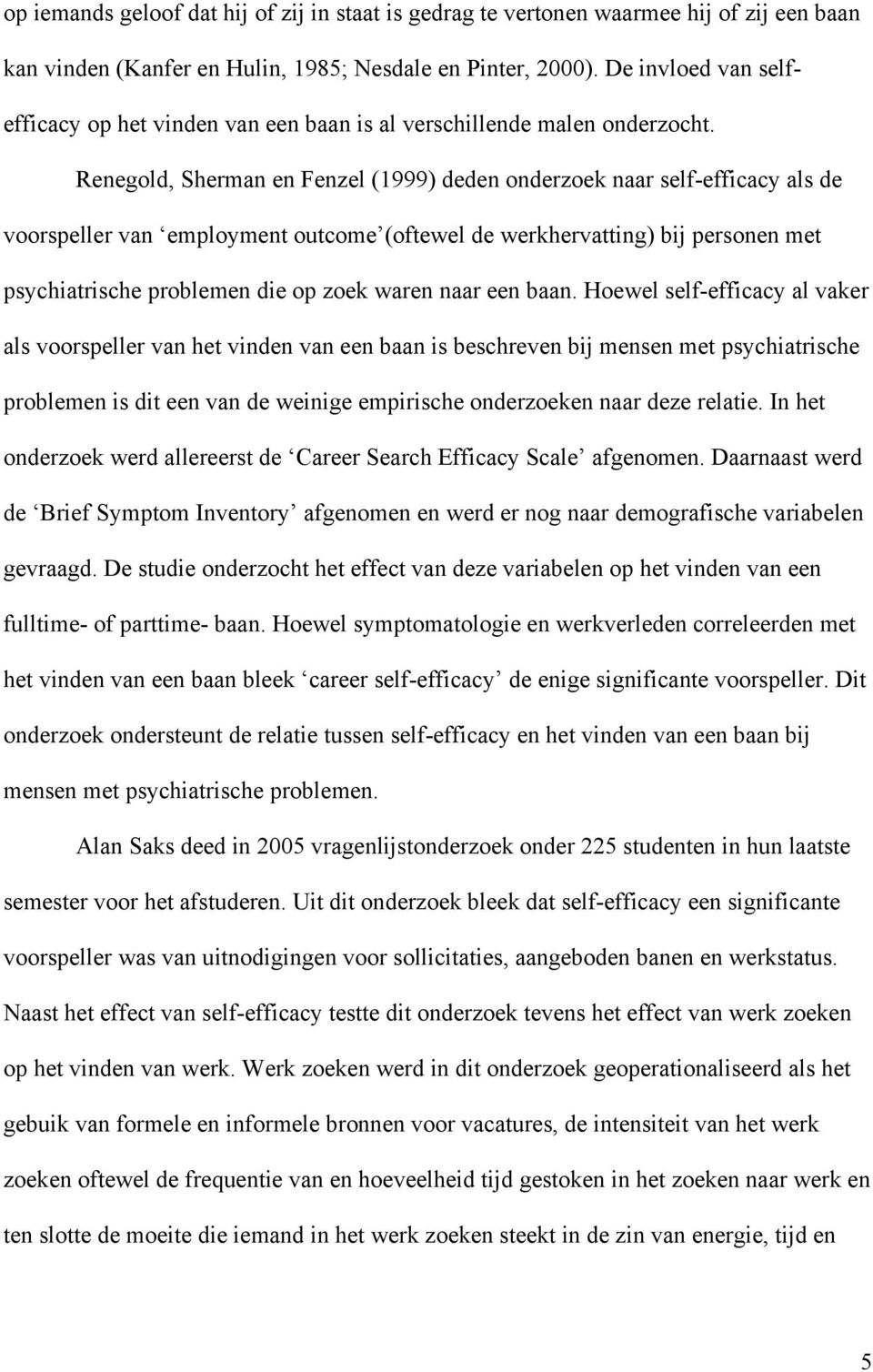 Renegold, Sherman en Fenzel (1999) deden onderzoek naar self-efficacy als de voorspeller van employment outcome (oftewel de werkhervatting) bij personen met psychiatrische problemen die op zoek waren