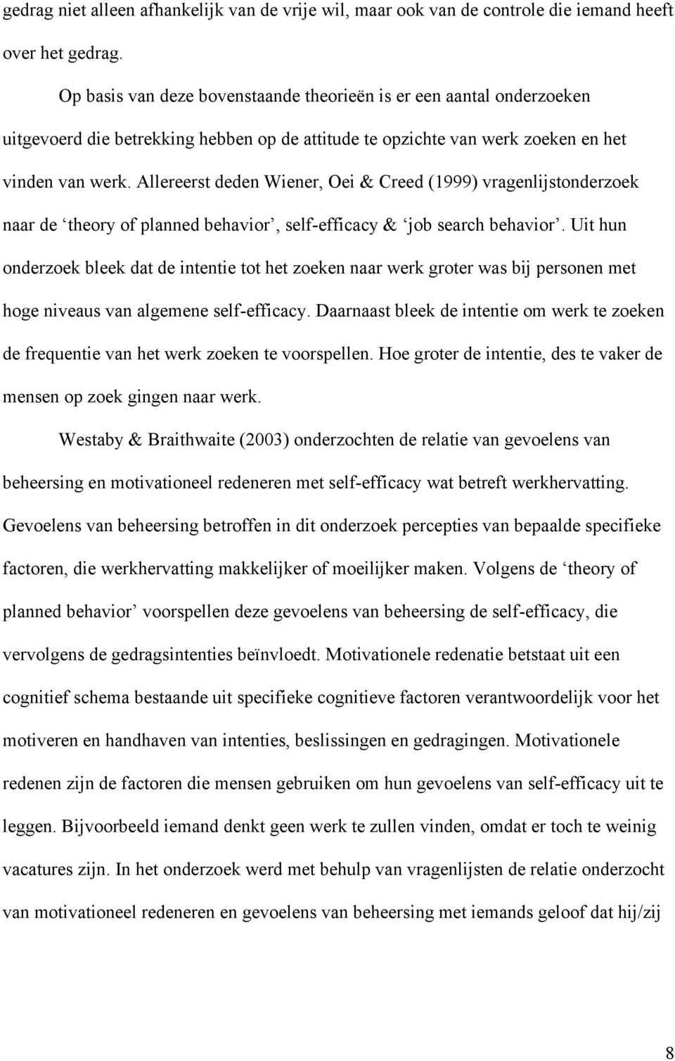 Allereerst deden Wiener, Oei & Creed (1999) vragenlijstonderzoek naar de theory of planned behavior, self-efficacy & job search behavior.