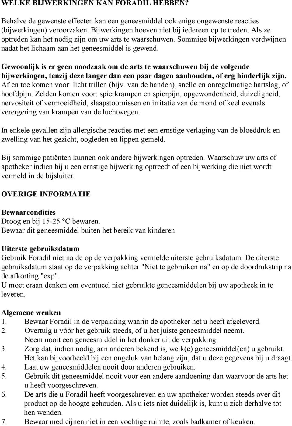 Gewoonlijk is er geen noodzaak om de arts te waarschuwen bij de volgende bijwerkingen, tenzij deze langer dan een paar dagen aanhouden, of erg hinderlijk zijn.