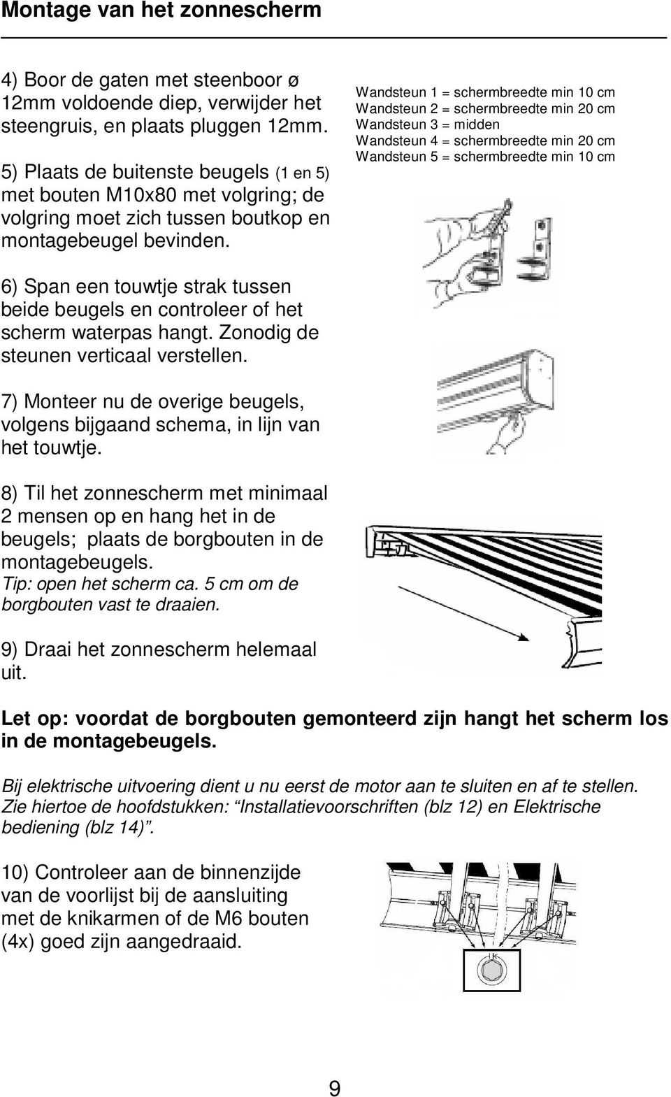 Wandsteun 1 = schermbreedte min 10 cm Wandsteun 2 = schermbreedte min 20 cm Wandsteun 3 = midden Wandsteun 4 = schermbreedte min 20 cm Wandsteun 5 = schermbreedte min 10 cm 6) Span een touwtje strak