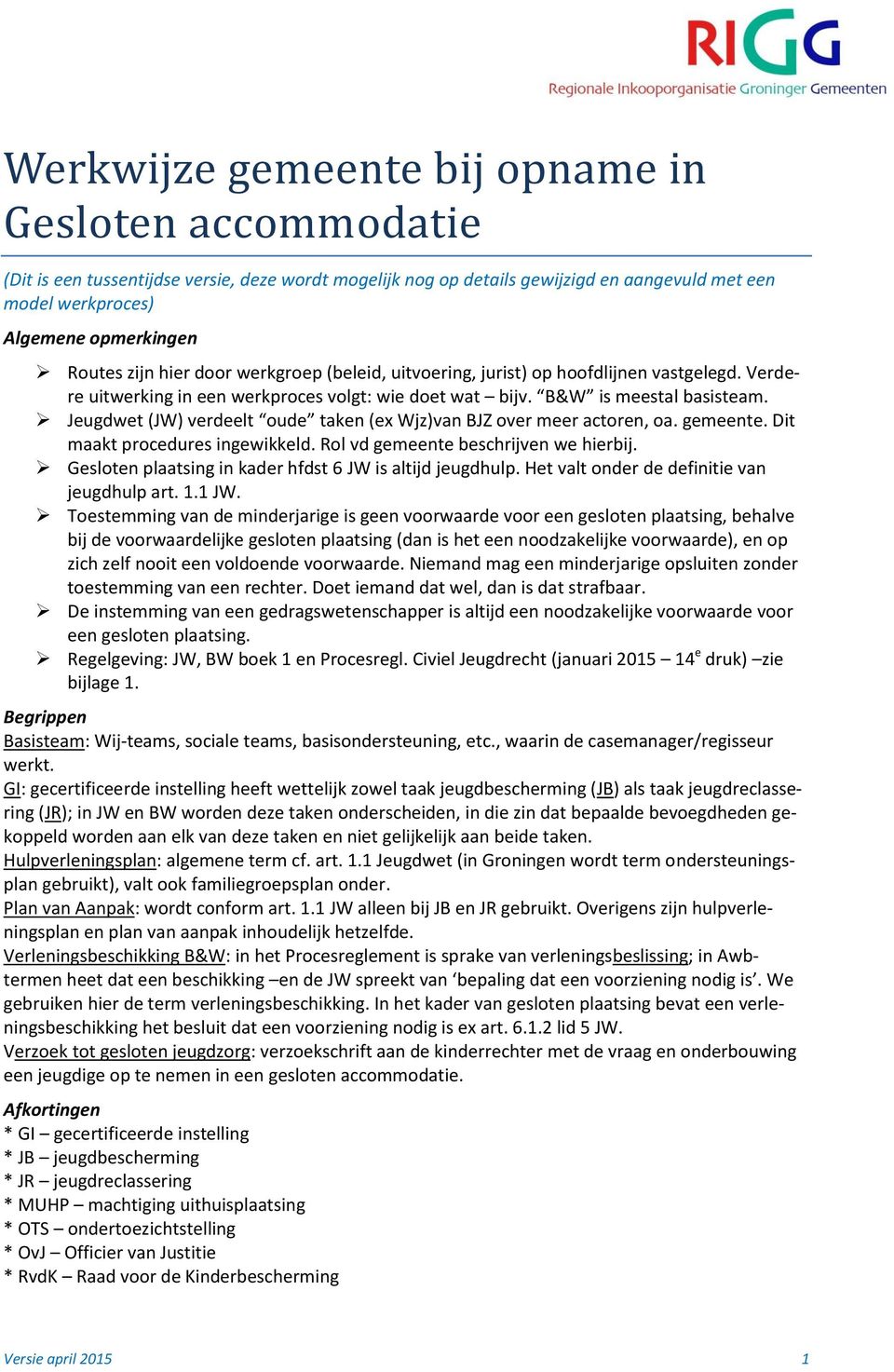 Jeugdwet (JW) verdeelt oude taken (ex Wjz)van BJZ over meer actoren, oa. gemeente. Dit maakt procedures ingewikkeld. Rol vd gemeente beschrijven we hierbij.