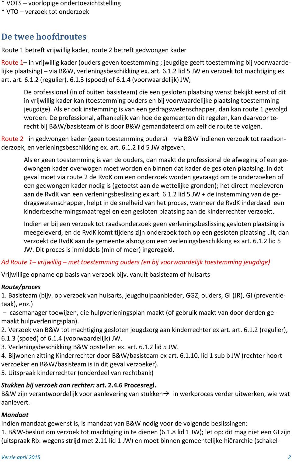 1.4 (voorwaardelijk) JW; De professional (in of buiten basisteam) die een gesloten plaatsing wenst bekijkt eerst of dit in vrijwillig kader kan (toestemming ouders en bij voorwaardelijke plaatsing