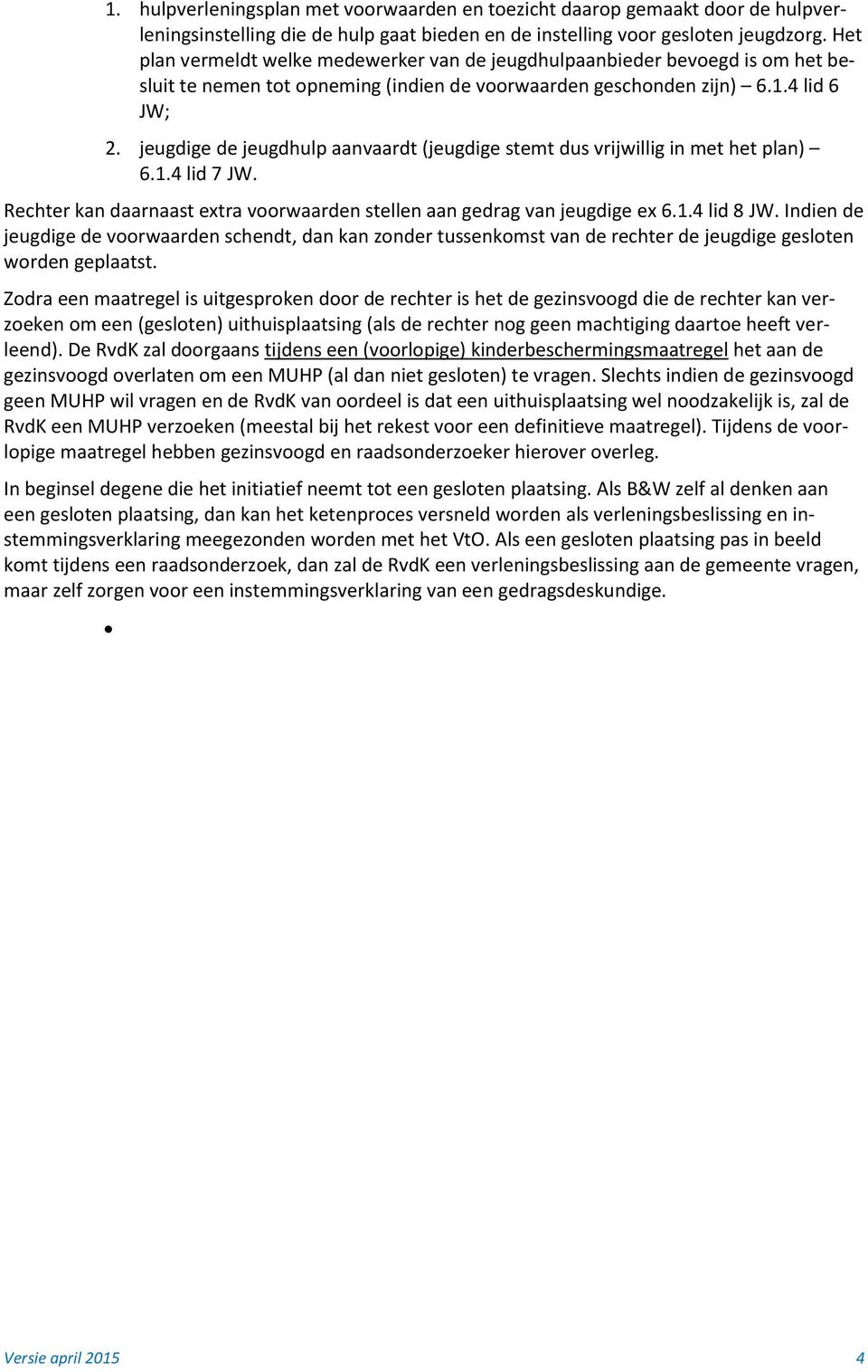 jeugdige de jeugdhulp aanvaardt (jeugdige stemt dus vrijwillig in met het plan) 6.1.4 lid 7 JW. Rechter kan daarnaast extra voorwaarden stellen aan gedrag van jeugdige ex 6.1.4 lid 8 JW.