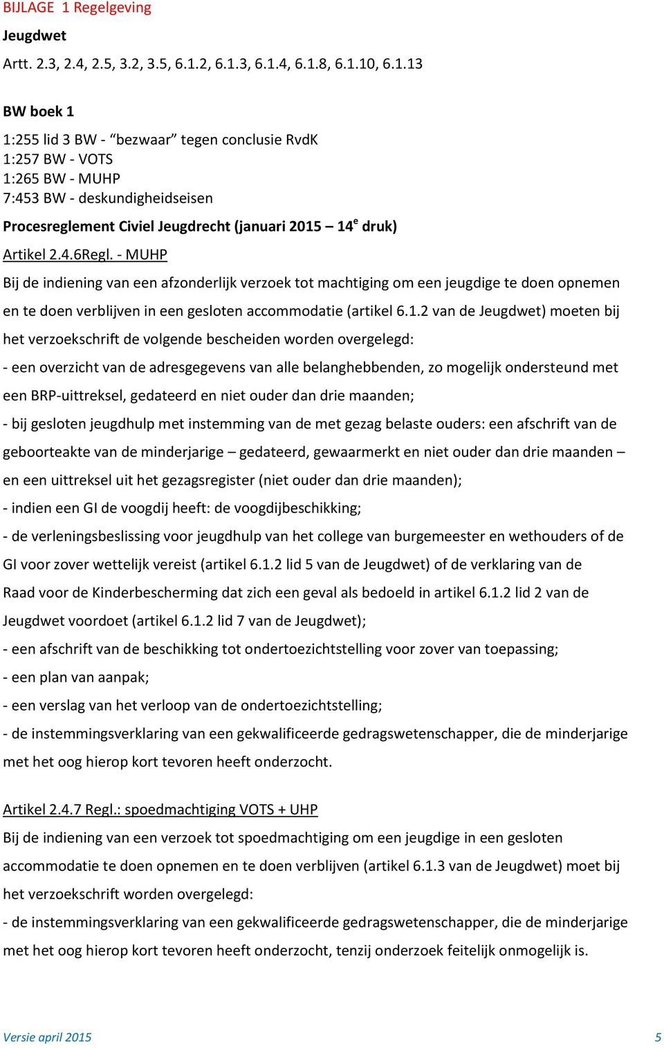 2, 6.1.3, 6.1.4, 6.1.8, 6.1.10, 6.1.13 BW boek 1 1:255 lid 3 BW - bezwaar tegen conclusie RvdK 1:257 BW - VOTS 1:265 BW - MUHP 7:453 BW - deskundigheidseisen Procesreglement Civiel Jeugdrecht (januari 2015 14 e druk) Artikel 2.