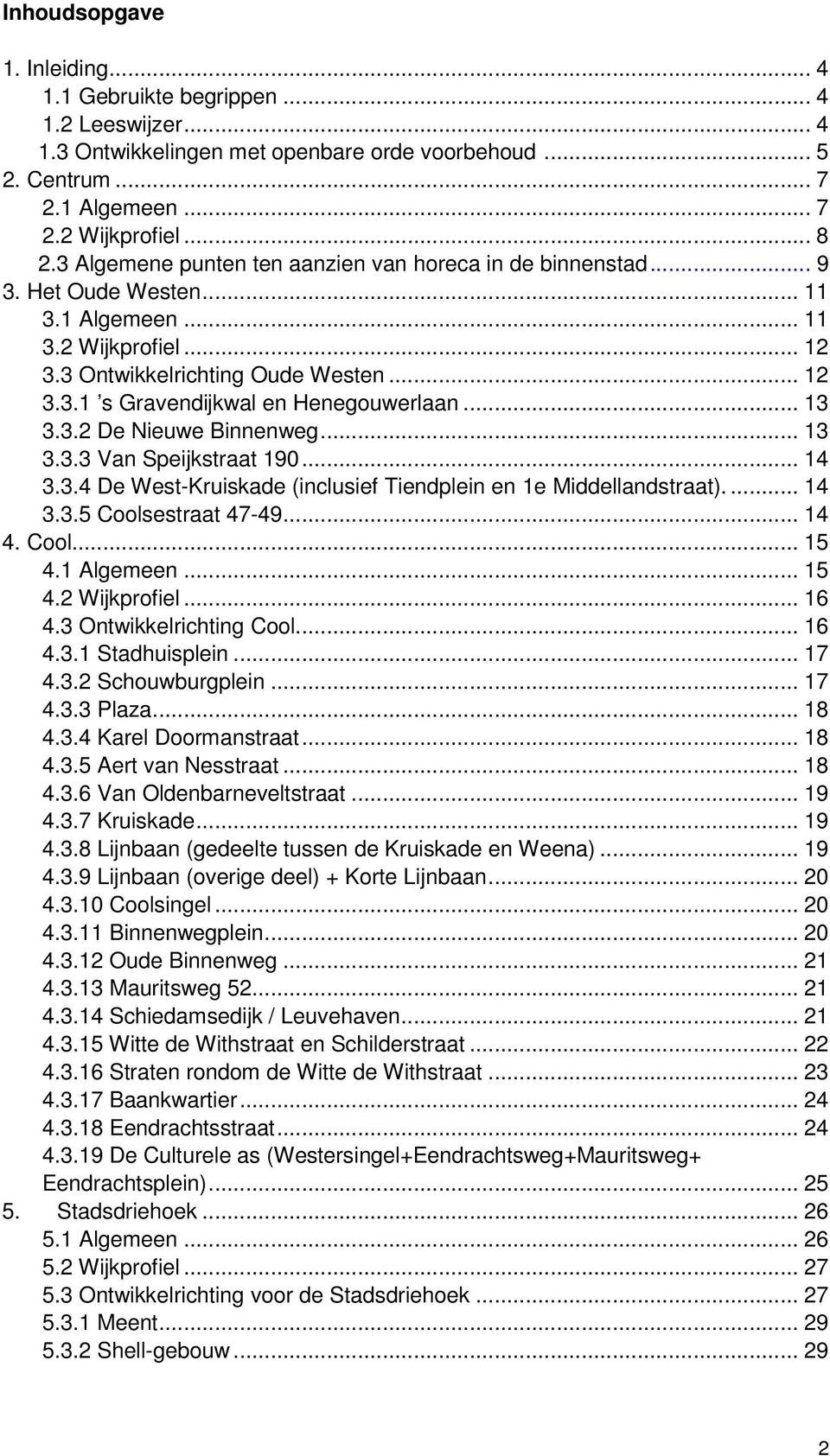 .. 13 3.3.2 De Nieuwe Binnenweg... 13 3.3.3 Van Speijkstraat 190... 14 3.3.4 De West-Kruiskade (inclusief Tiendplein en 1e Middellandstraat).... 14 3.3.5 Coolsestraat 47-49... 14 4. Cool... 15 4.