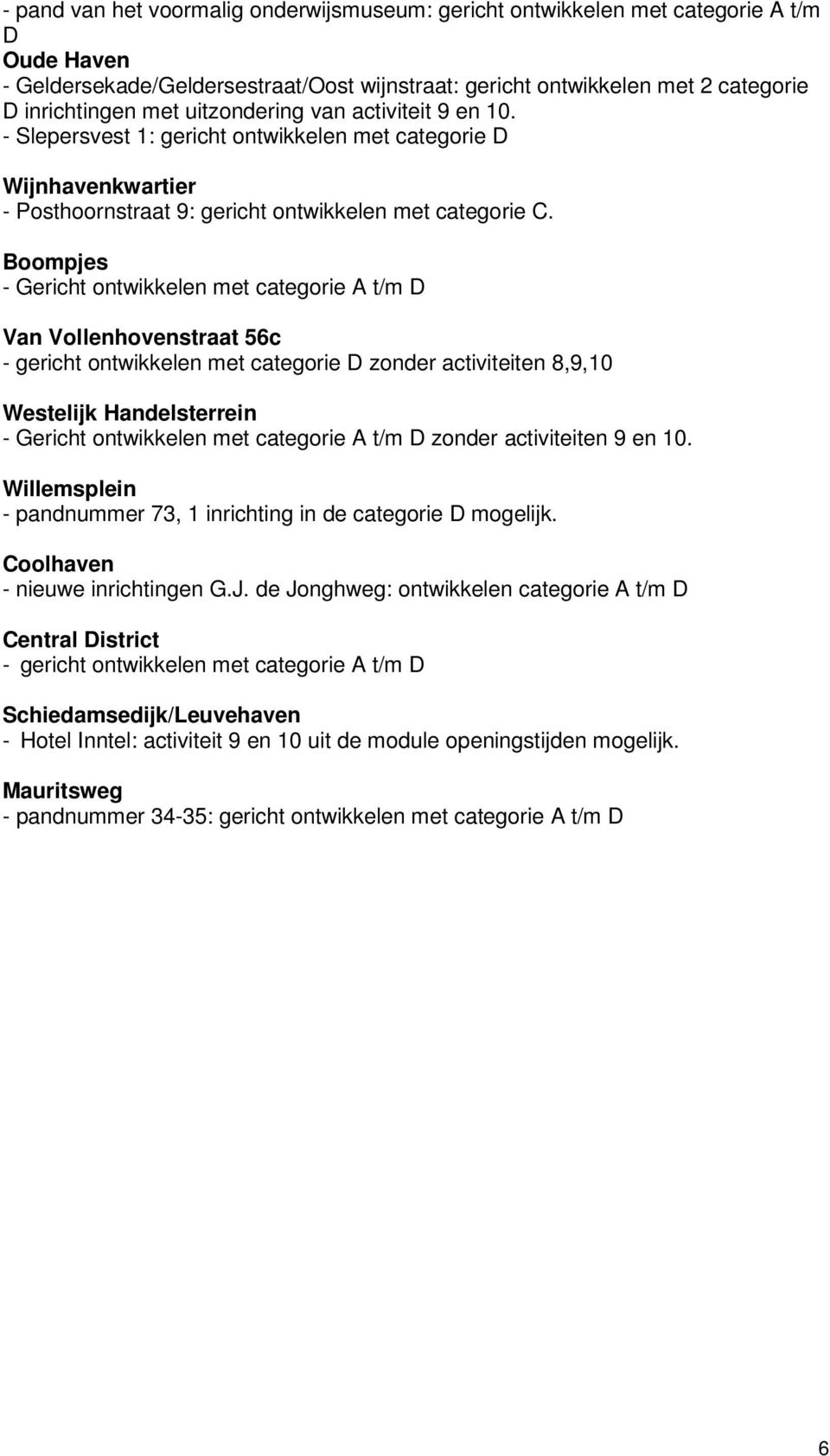 Boompjes - Gericht ontwikkelen met categorie A t/m D Van Vollenhovenstraat 56c - gericht ontwikkelen met categorie D zonder activiteiten 8,9,10 Westelijk Handelsterrein - Gericht ontwikkelen met