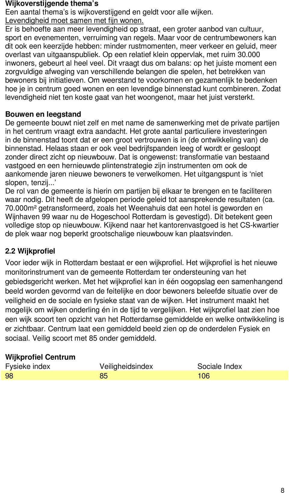 Maar voor de centrumbewoners kan dit ook een keerzijde hebben: minder rustmomenten, meer verkeer en geluid, meer overlast van uitgaanspubliek. Op een relatief klein oppervlak, met ruim 30.