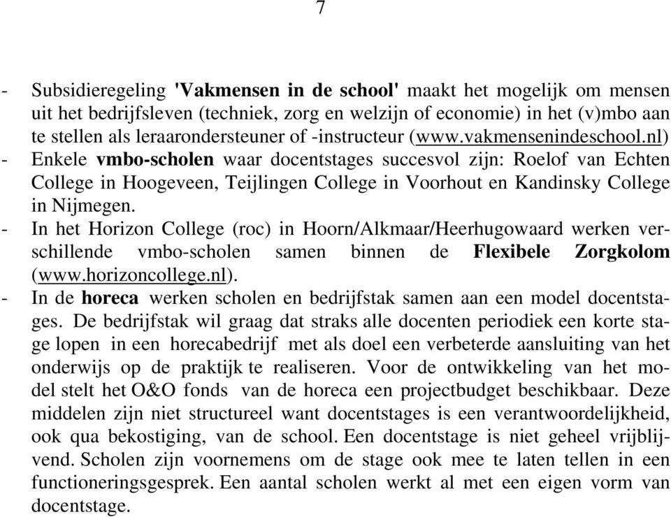 nl) - Enkele vmbo-scholen waar docentstages succesvol zijn: Roelof van Echten College in Hoogeveen, Teijlingen College in Voorhout en Kandinsky College in Nijmegen.