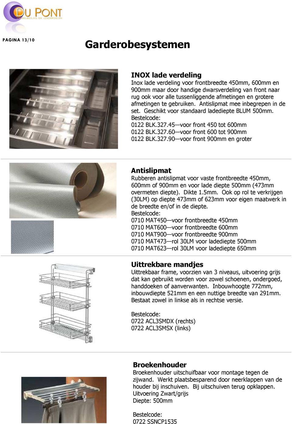 327.90 voor front 900mm en groter Antislipmat Rubberen antislipmat voor vaste frontbreedte 450mm, 600mm of 900mm en voor lade diepte 500mm (473mm overmeten diepte). Dikte 1.5mm.