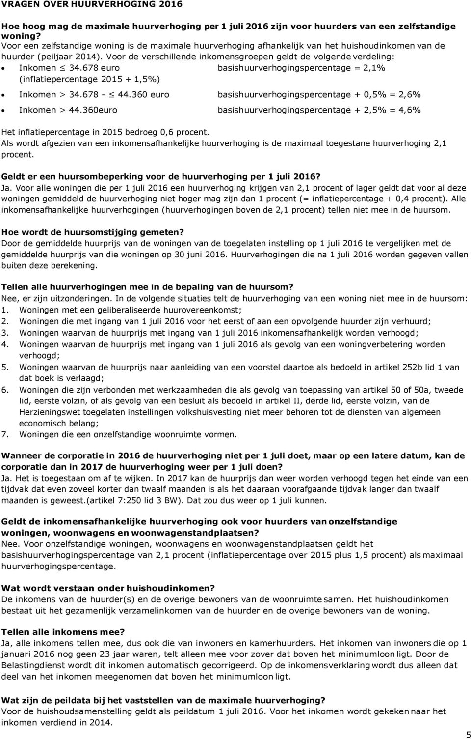 Voor de verschillende inkomensgroepen geldt de volgende verdeling: Inkomen 34.678 euro basishuurverhogingspercentage = 2,1% (inflatiepercentage 2015 + 1,5%) Inkomen > 34.678-44.