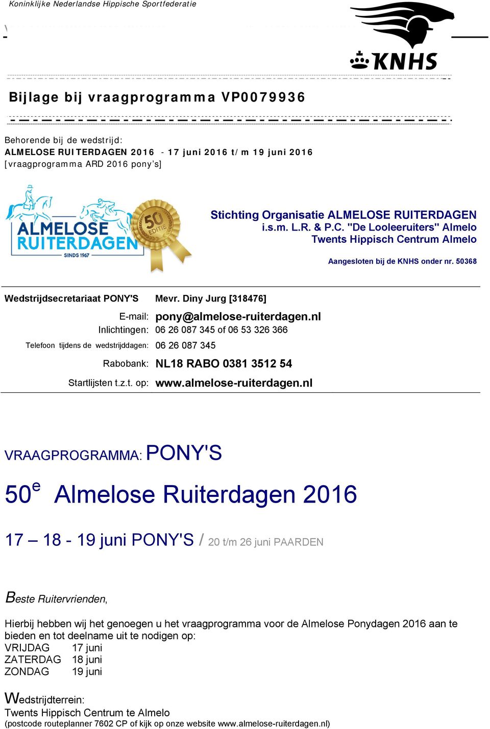 "De Looleeruiters" Almelo Twents Hippisch Centrum Almelo Aangesloten bij de KNHS onder nr. 50368 Wedstrijdsecretariaat PONY'S Mevr. Diny Jurg [318476] E-mail: pony@almelose-ruiterdagen.