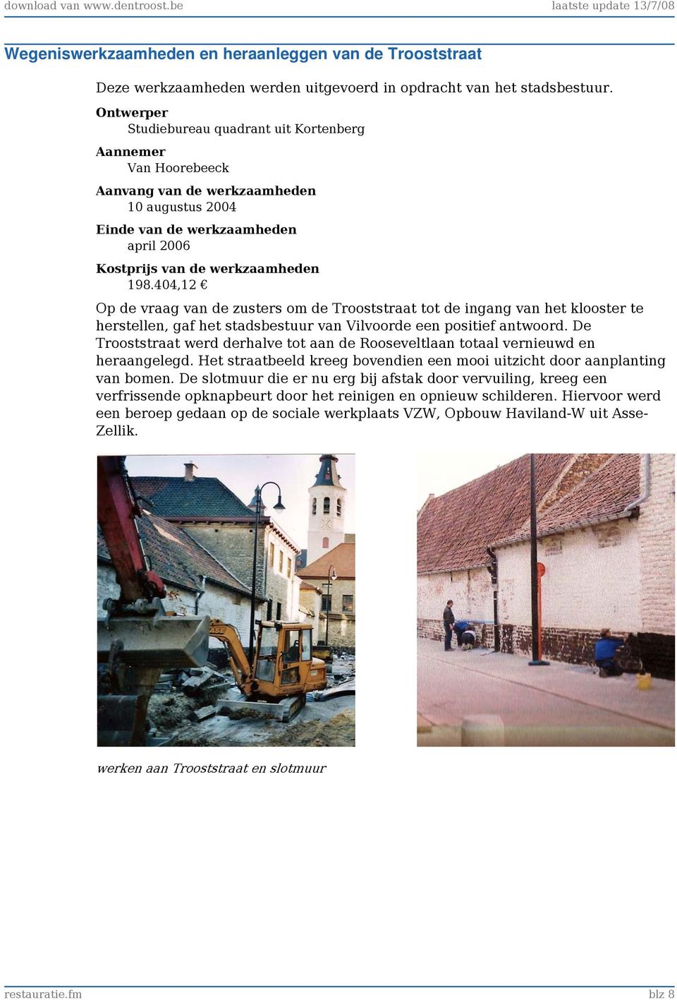 404,12 Op de vraag van de zusters om de Trooststraat tot de ingang van het klooster te herstellen, gaf het stadsbestuur van Vilvoorde een positief antwoord.