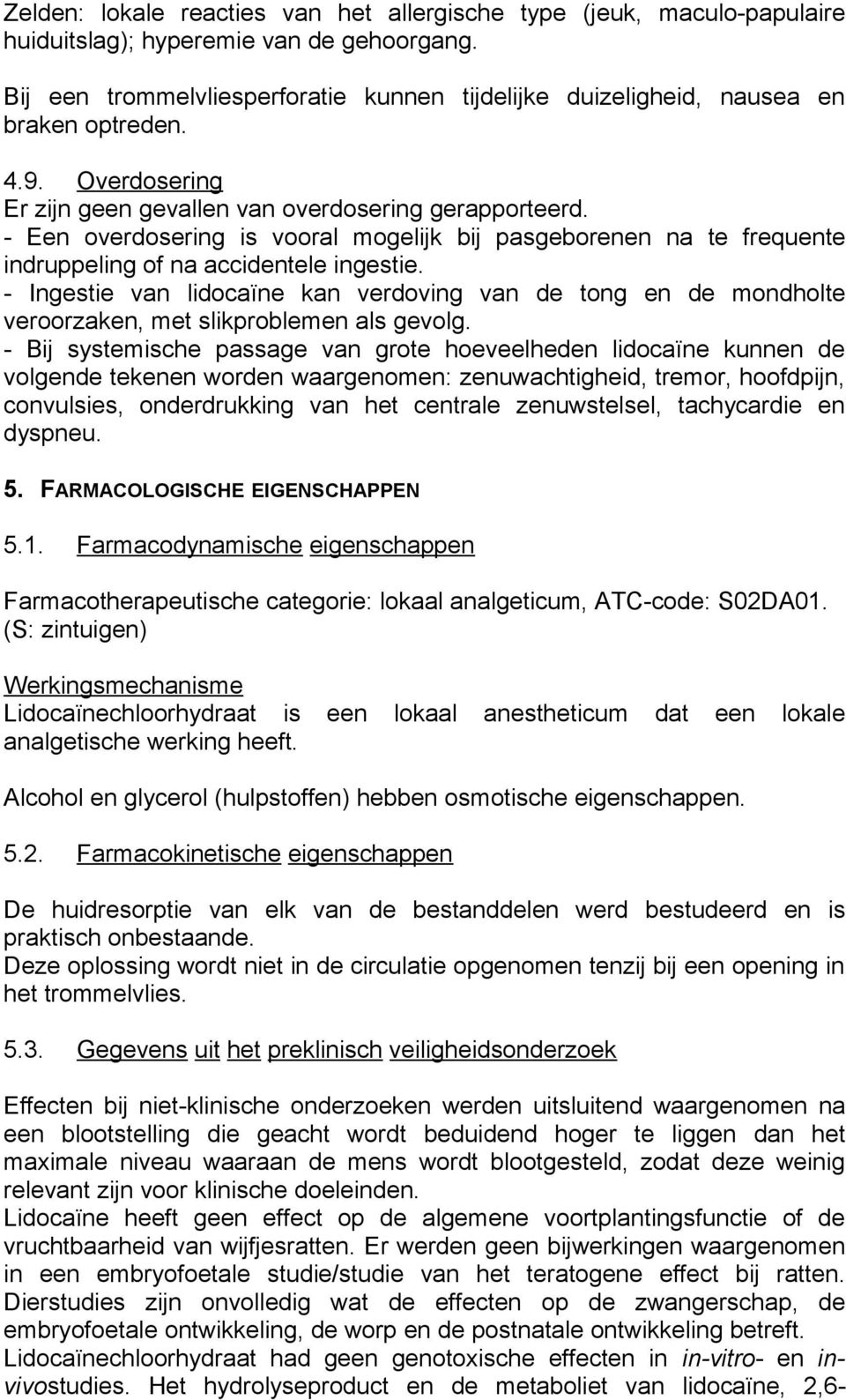 - Een overdosering is vooral mogelijk bij pasgeborenen na te frequente indruppeling of na accidentele ingestie.