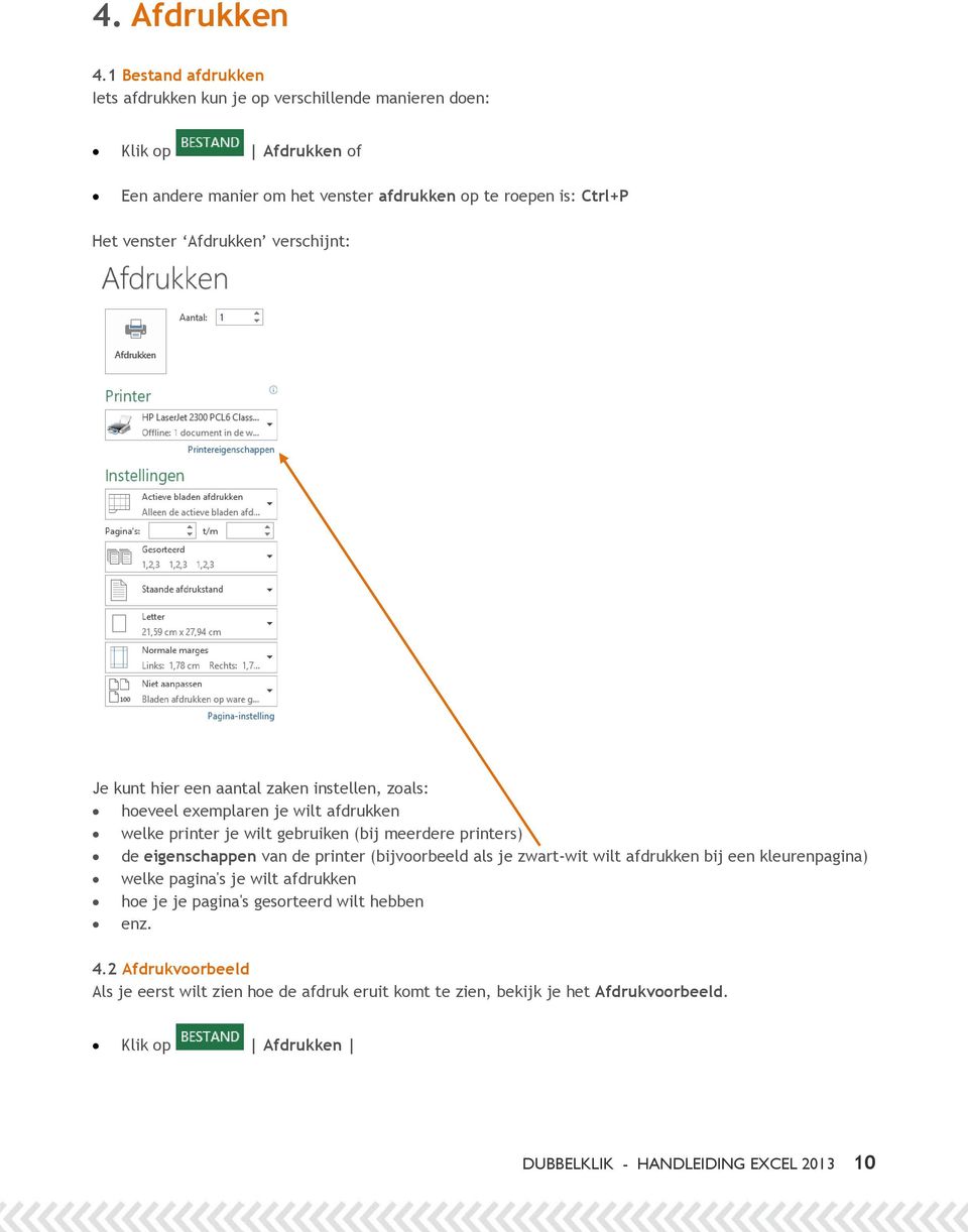 Afdrukken verschijnt: Je kunt hier een aantal zaken instellen, zoals: hoeveel exemplaren je wilt afdrukken welke printer je wilt gebruiken (bij meerdere printers) de