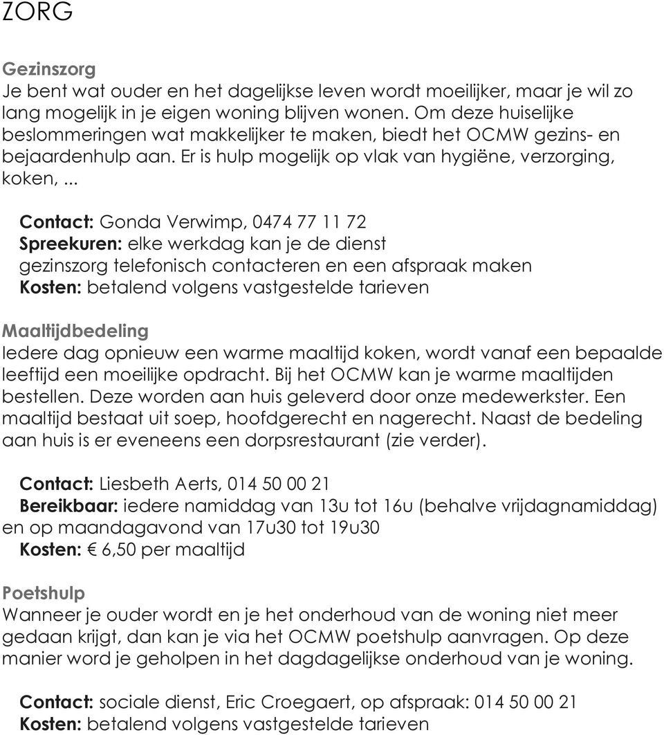 .. Contact: Gonda Verwimp, 0474 77 11 72 Spreekuren: elke werkdag kan je de dienst gezinszorg telefonisch contacteren en een afspraak maken Kosten: betalend volgens vastgestelde tarieven