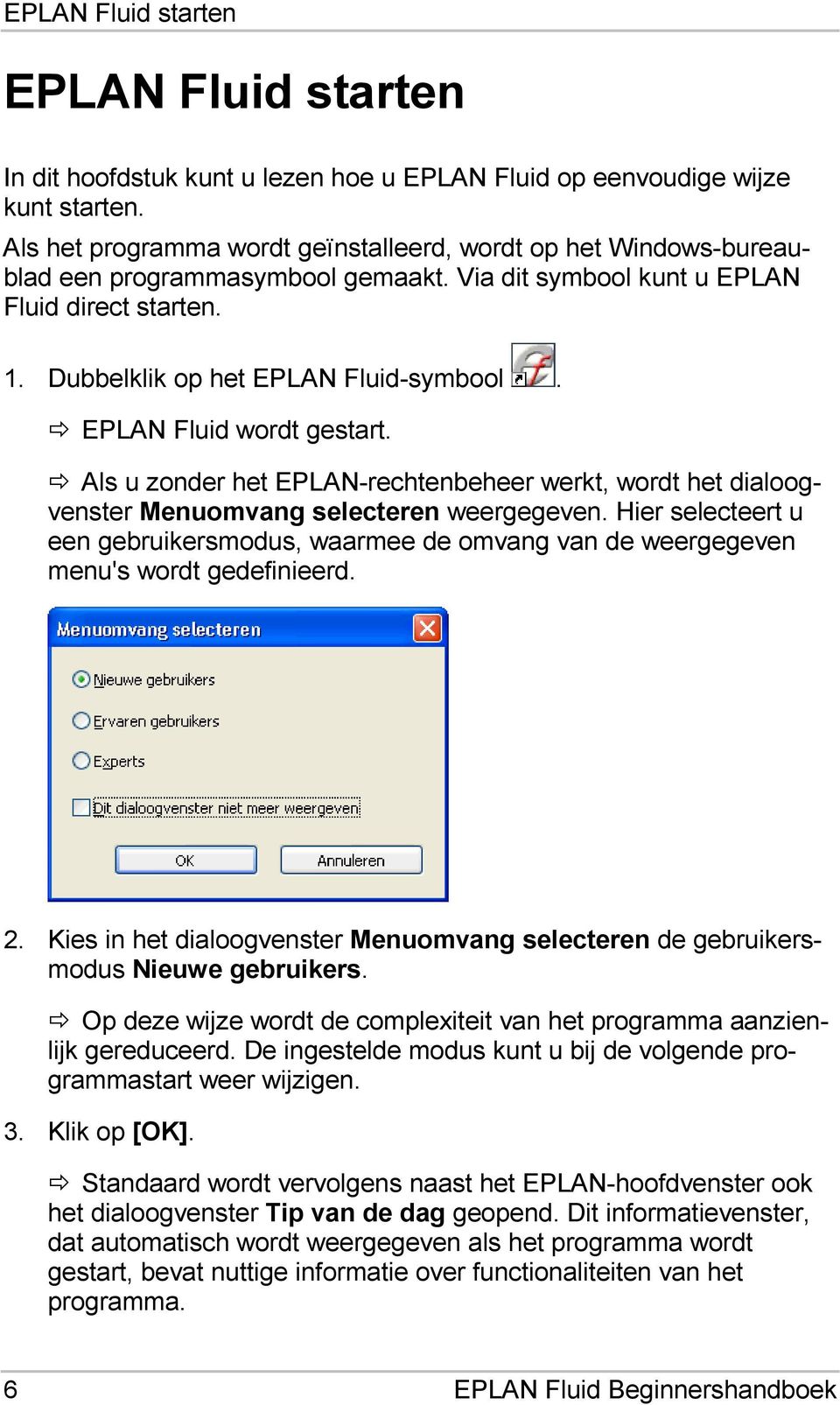 EPLAN Fluid wordt gestart. Als u zonder het EPLAN-rechtenbeheer werkt, wordt het dialoogvenster Menuomvang selecteren weergegeven.