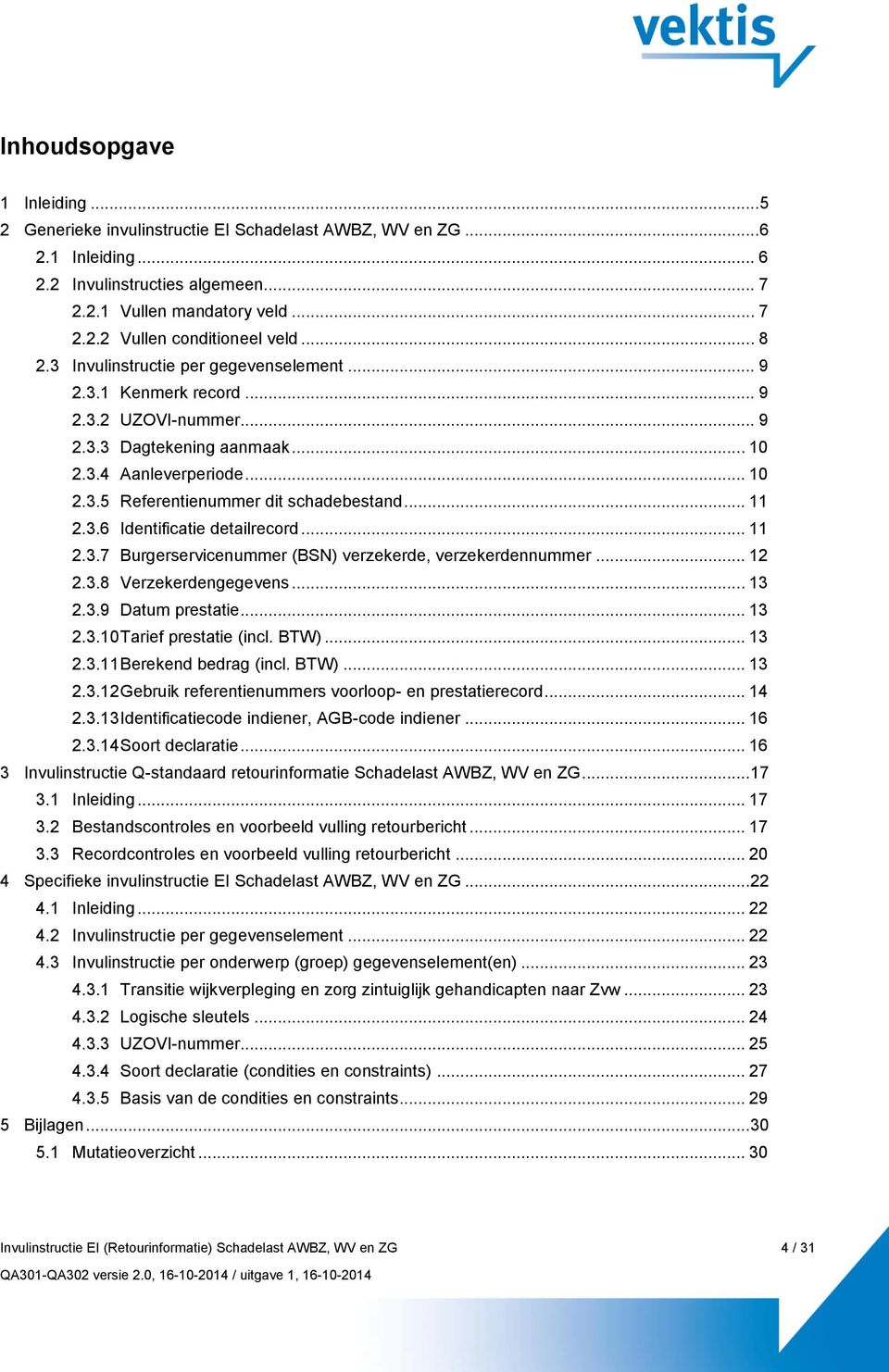 .. 11 2.3.6 Identificatie detailrecord... 11 2.3.7 Burgerservicenummer (BSN) verzekerde, verzekerdennummer... 12 2.3.8 Verzekerdengegevens... 13 2.3.9 Datum prestatie... 13 2.3.10 Tarief prestatie (incl.