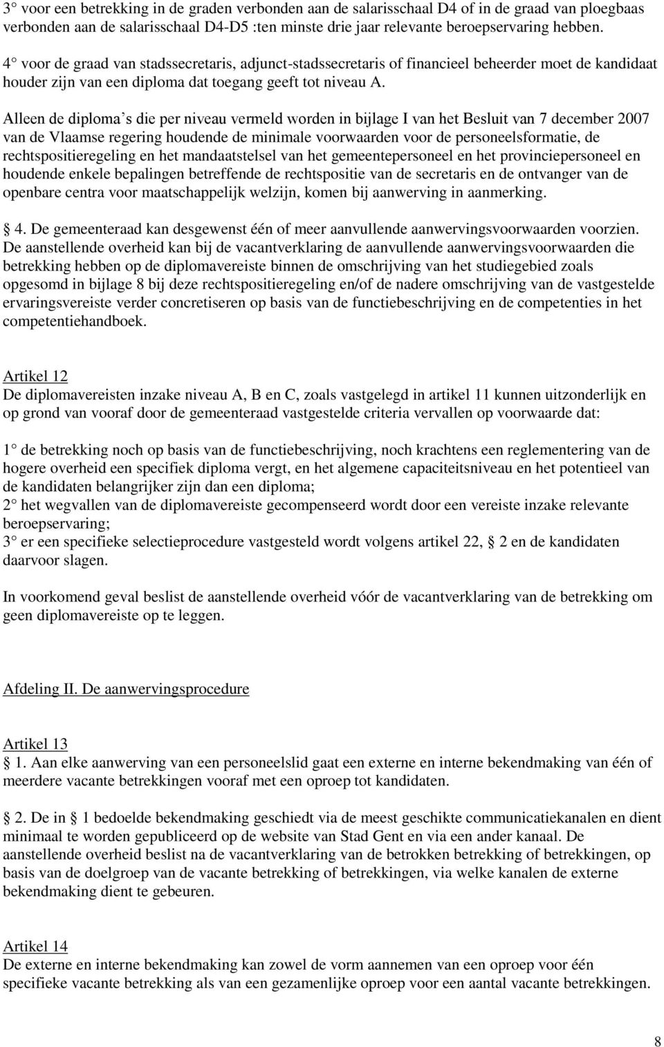 Alleen de diploma s die per niveau vermeld worden in bijlage I van het Besluit van 7 december 2007 van de Vlaamse regering houdende de minimale voorwaarden voor de personeelsformatie, de