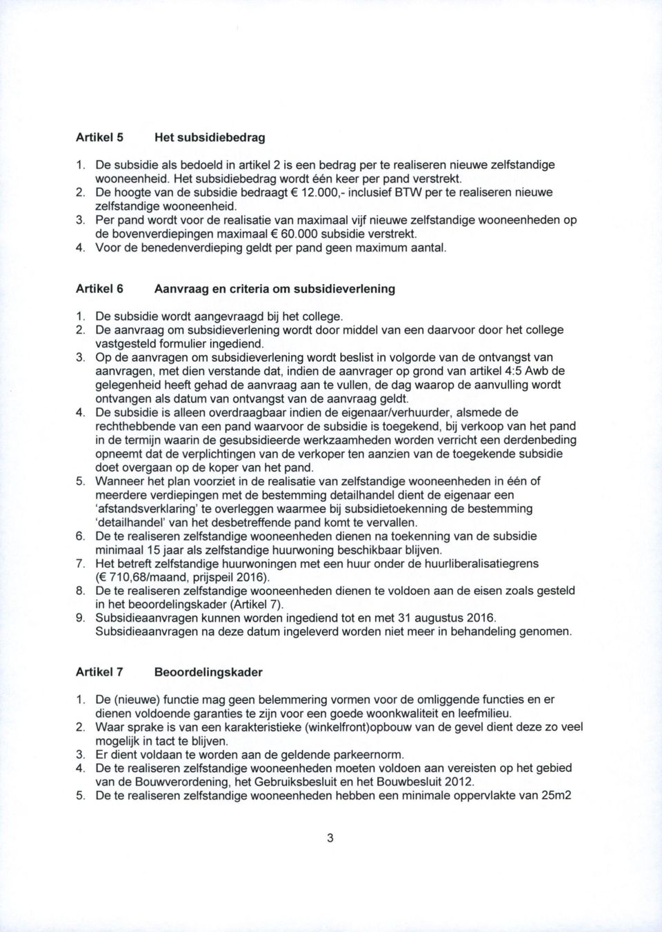 000 subsidie verstrekt. 4. Voor de benedenverdieping geldt per pand geen maximum aantal. Artikel 6 Aanvraag en criteria om subsidieverlening 1. De subsidie wordt aangevraagd bij het college. 2.