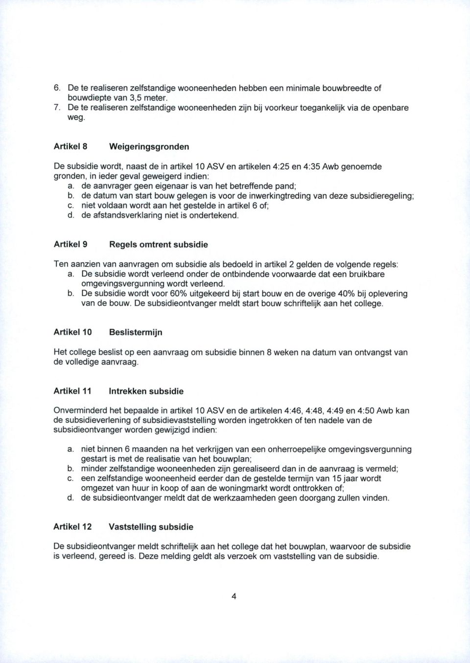 Artikel 8 Weigeringsgronden De subsidie wordt, naast de in artikel 10 ASV en artikelen 4:25 en 4:35 Awb genoemde gronden, in ieder geval geweigerd indien: a.