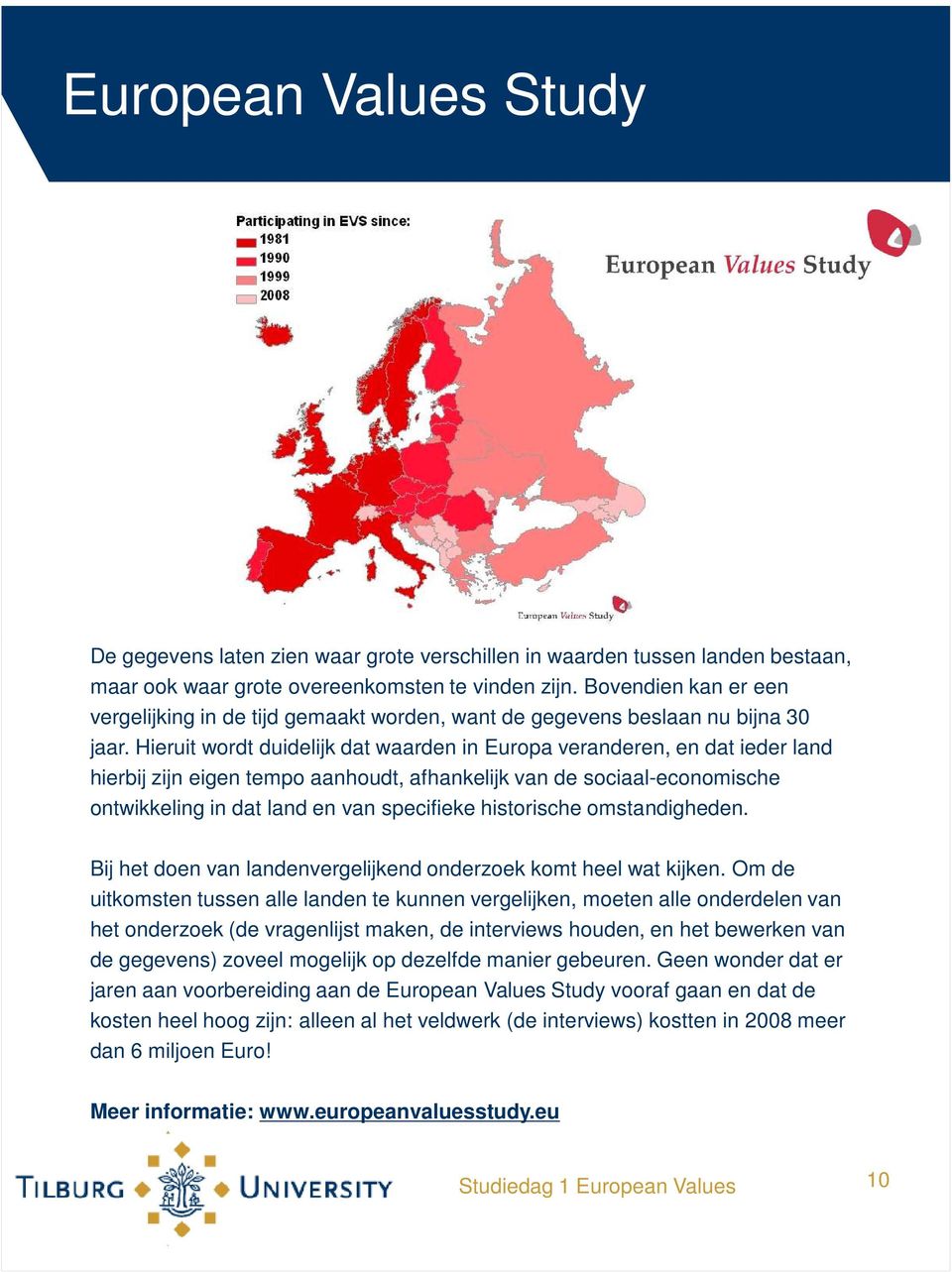 Hieruit wordt duidelijk dat waarden in Europa veranderen, en dat ieder land hierbij zijn eigen tempo aanhoudt, afhankelijk van de sociaal-economische ontwikkeling in dat land en van specifieke