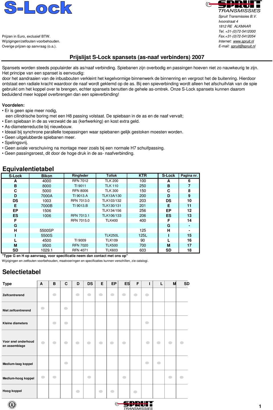 Spiebanen zijn overbodig en passingen hoeven niet zo nauwkeurig te zijn.