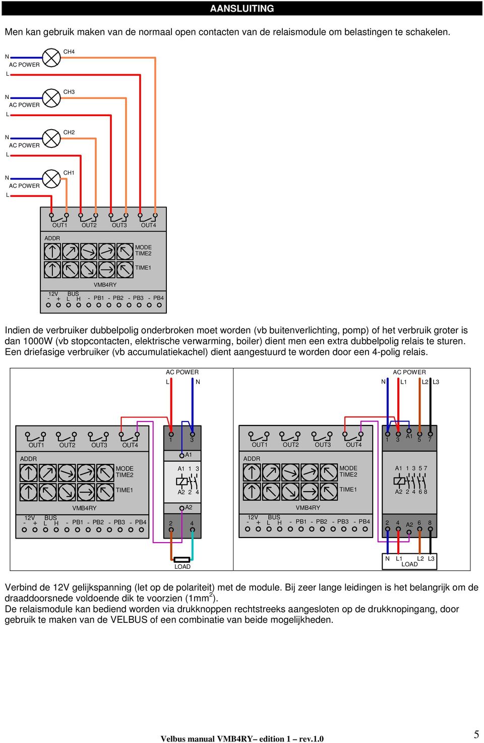 groter is dan 1000W (vb stopcontacten, elektrische verwarming, boiler) dient men een extra dubbelpolig relais te sturen.