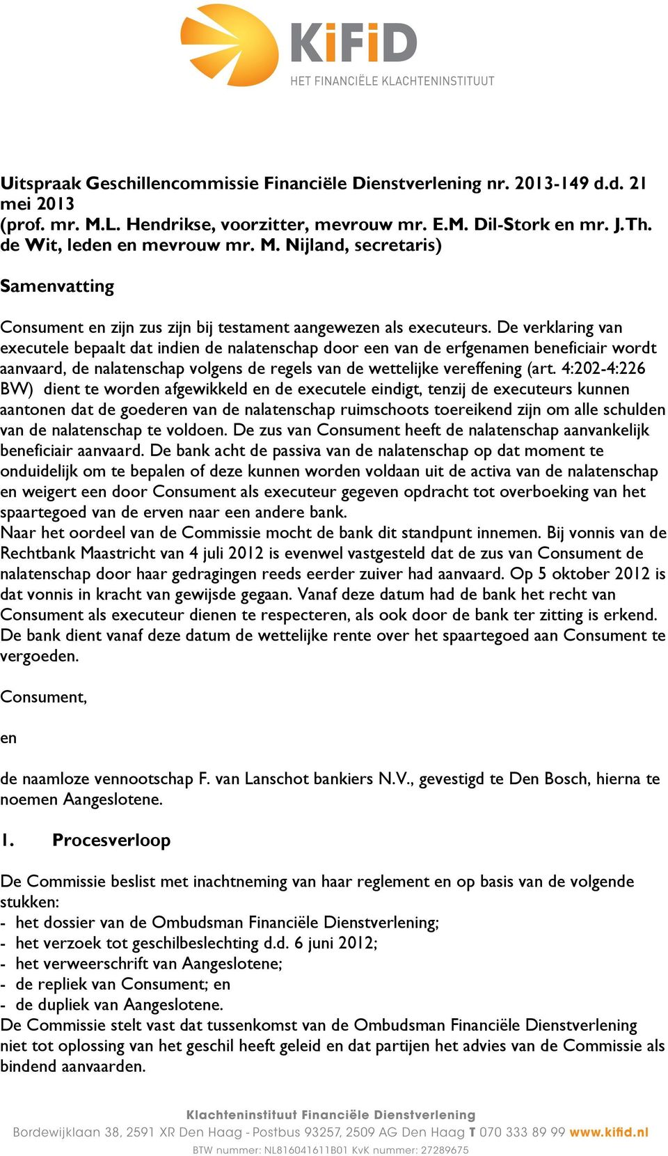 De verklaring van executele bepaalt dat indien de nalatenschap door een van de erfgenamen beneficiair wordt aanvaard, de nalatenschap volgens de regels van de wettelijke vereffening (art.