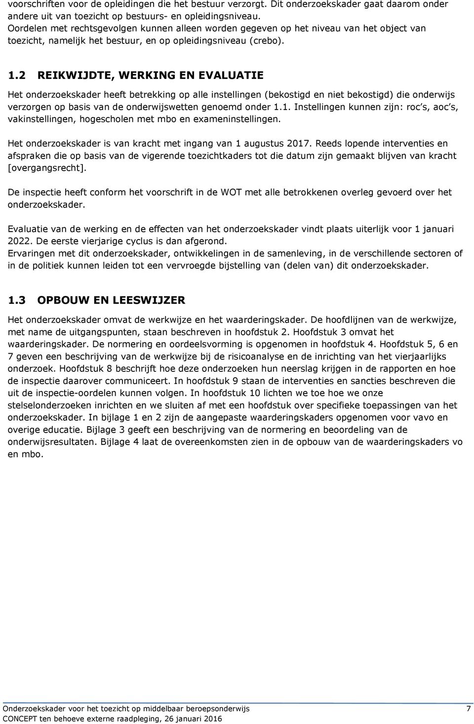 2 REIKWIJDTE, WERKING EN EVALUATIE Het onderzoekskader heeft betrekking op alle instellingen (bekostigd en niet bekostigd) die onderwijs verzorgen op basis van de onderwijswetten genoemd onder 1.