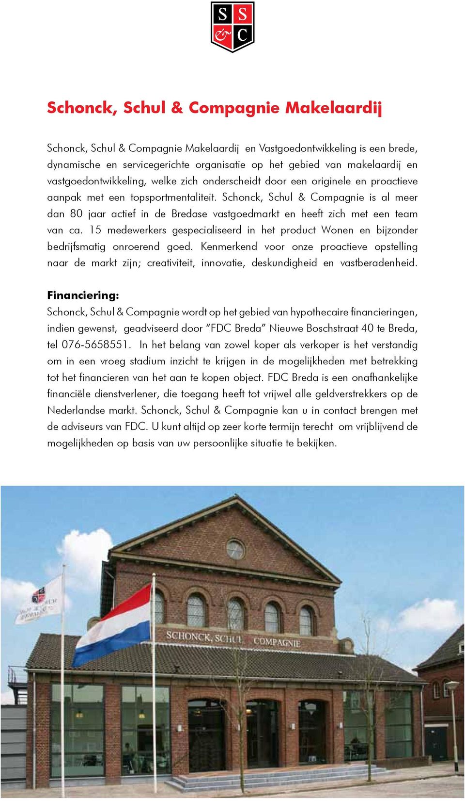 Schonck, Schul & Compagnie is al meer dan 80 jaar actief in de Bredase vastgoedmarkt en heeft zich met een team van ca.