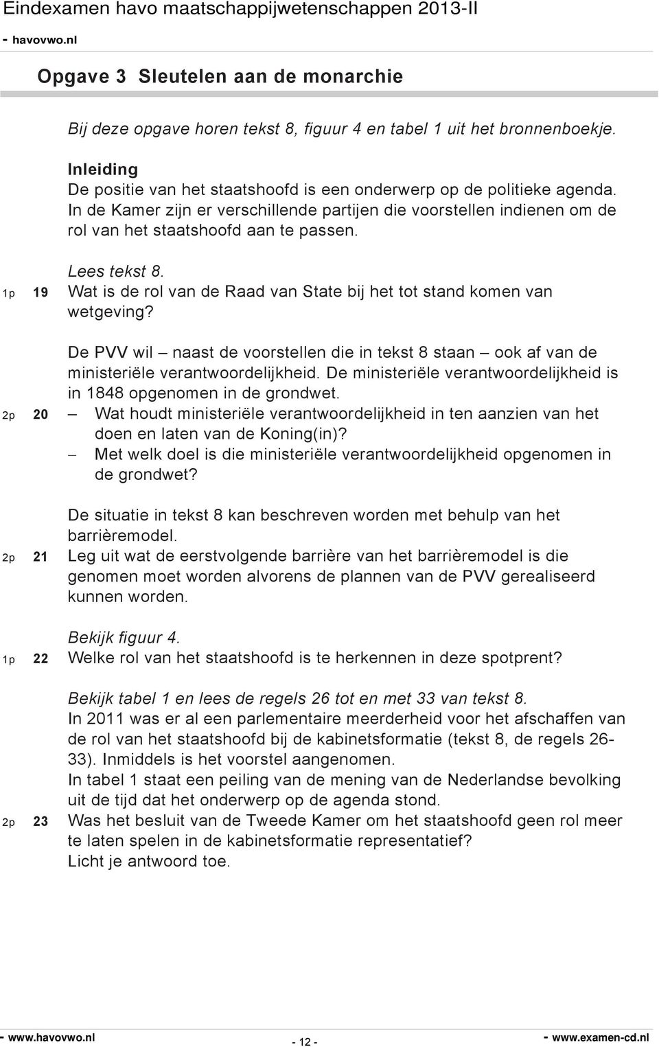 1p 19 Wat is de rol van de Raad van State bij het tot stand komen van wetgeving? De PVV wil naast de voorstellen die in tekst 8 staan ook af van de ministeriële verantwoordelijkheid.