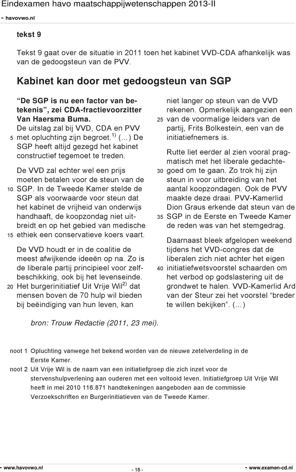 1) ( ) De SGP heeft altijd gezegd het kabinet constructief tegemoet te treden. De VVD zal echter wel een prijs moeten betalen voor de steun van de SGP.