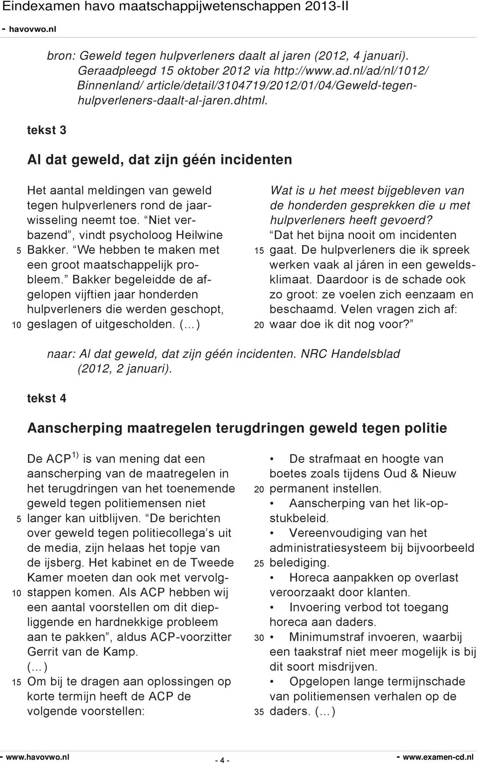 We hebben te maken met een groot maatschappelijk probleem. Bakker begeleidde de afgelopen vijftien jaar honderden hulpverleners die werden geschopt, geslagen of uitgescholden.